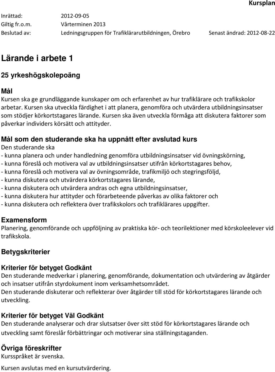 Kursen ska även utveckla förmåga att diskutera faktorer som påverkar individers körsätt och attityder.