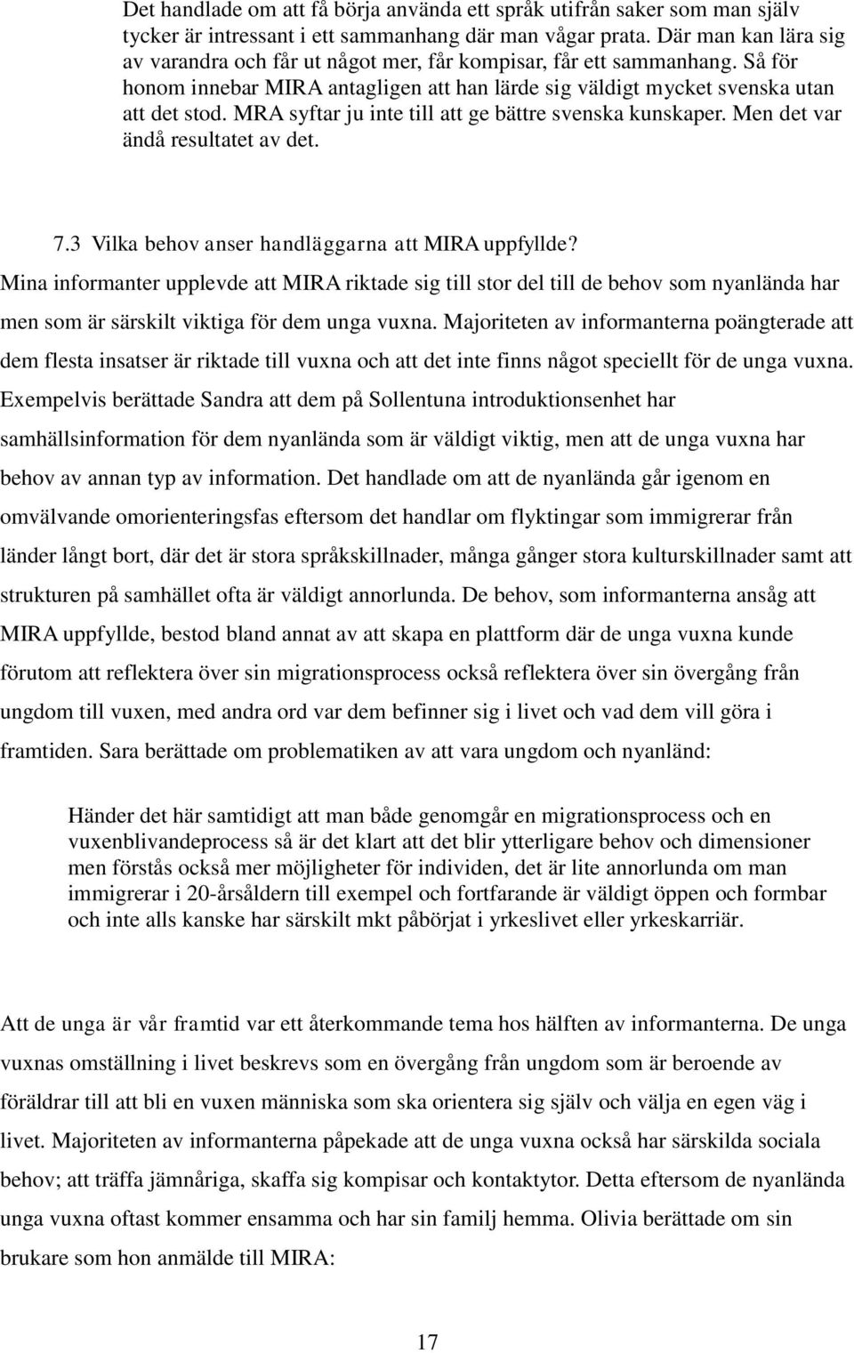 MRA syftar ju inte till att ge bättre svenska kunskaper. Men det var ändå resultatet av det. 7.3 Vilka behov anser handläggarna att MIRA uppfyllde?