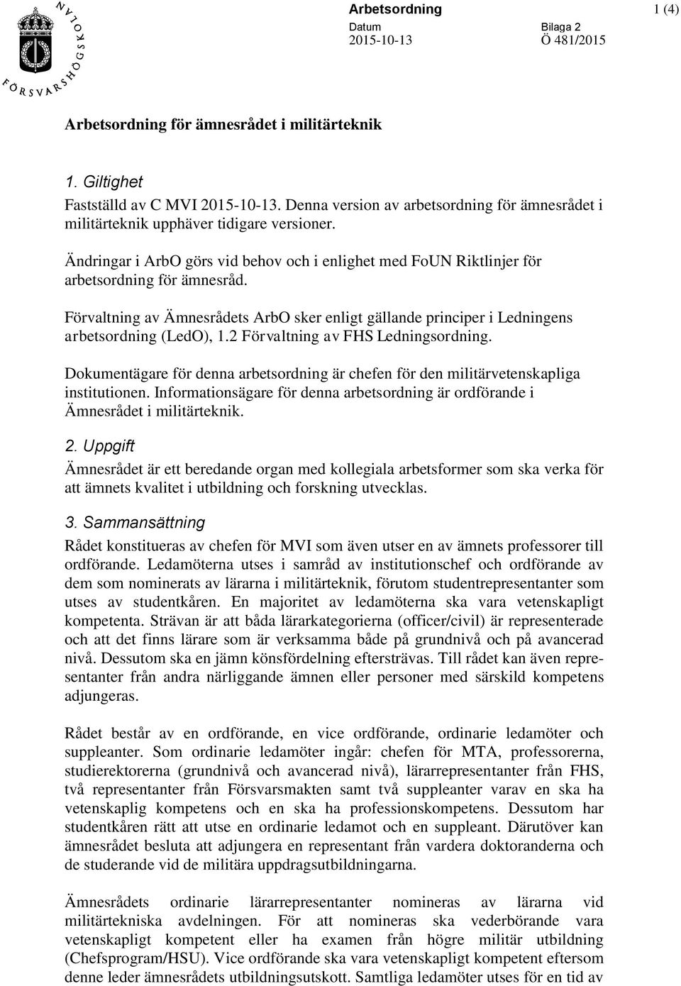 Förvaltning av Ämnesrådets ArbO sker enligt gällande principer i Ledningens arbetsordning (LedO), 1.2 Förvaltning av FHS Ledningsordning.