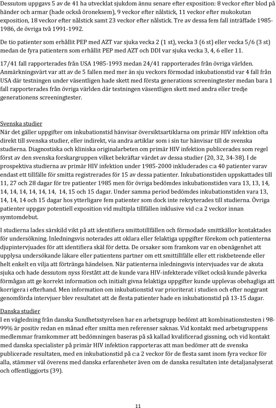 De tio patienter som erhållit PEP med AZT var sjuka vecka 2 (1 st), vecka 3 (6 st) eller vecka 5/6 (3 st) medan de fyra patientern som erhållit PEP med AZT och DDI var sjuka vecka 3, 4, 6 eller 11.