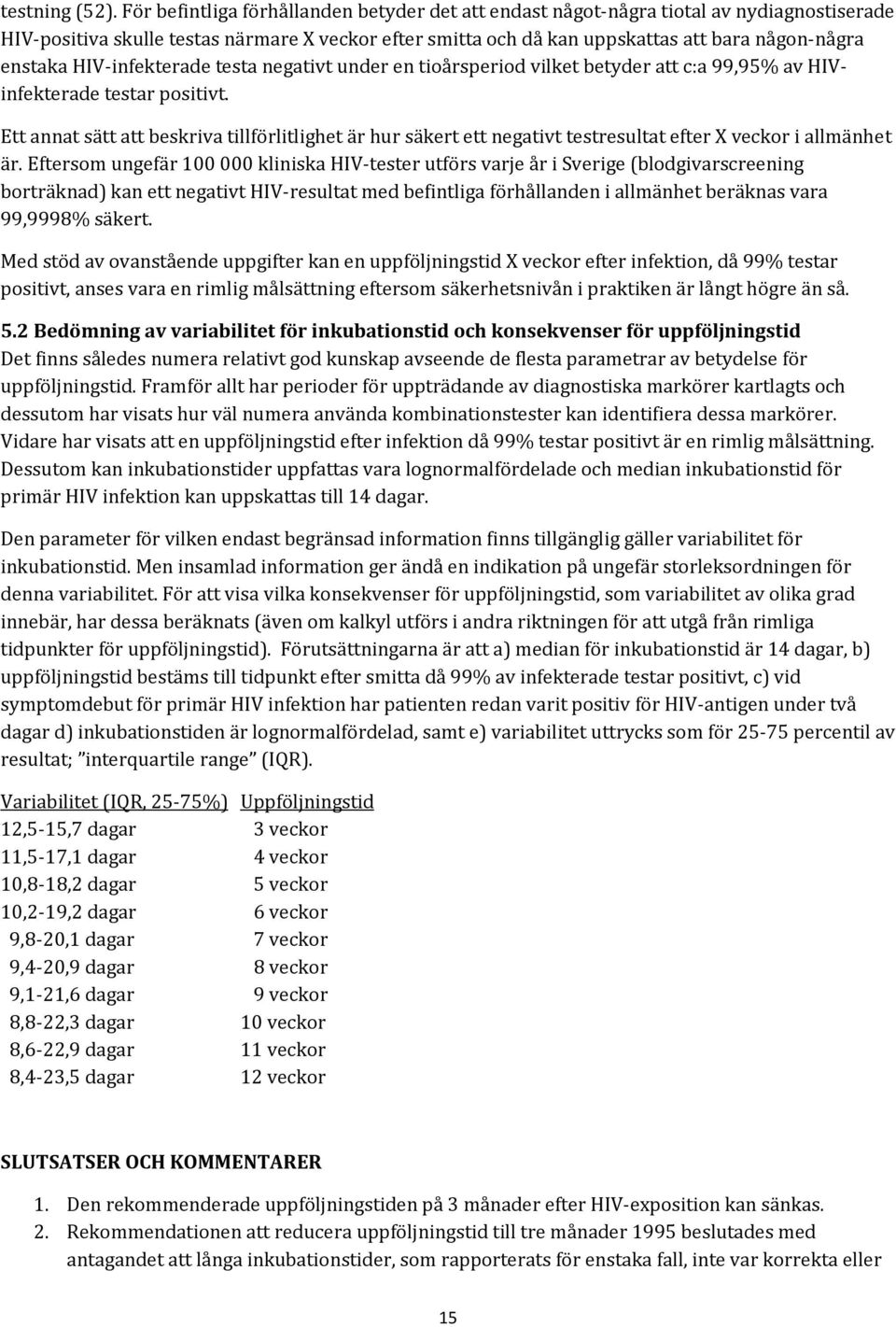 HIV-infekterade testa negativt under en tioårsperiod vilket betyder att c:a 99,95% av HIVinfekterade testar positivt.