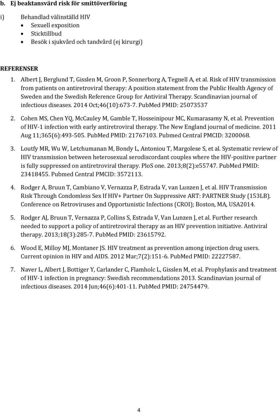 Risk of HIV transmission from patients on antiretroviral therapy: A position statement from the Public Health Agency of Sweden and the Swedish Reference Group for Antiviral Therapy.