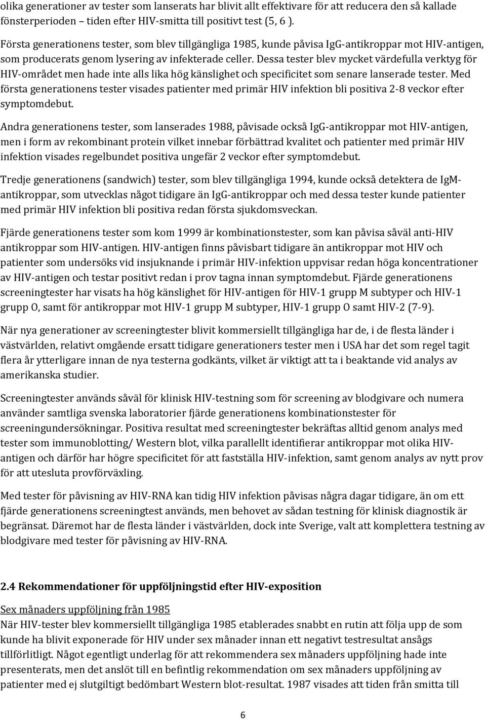 Dessa tester blev mycket värdefulla verktyg för HIV-området men hade inte alls lika hög känslighet och specificitet som senare lanserade tester.