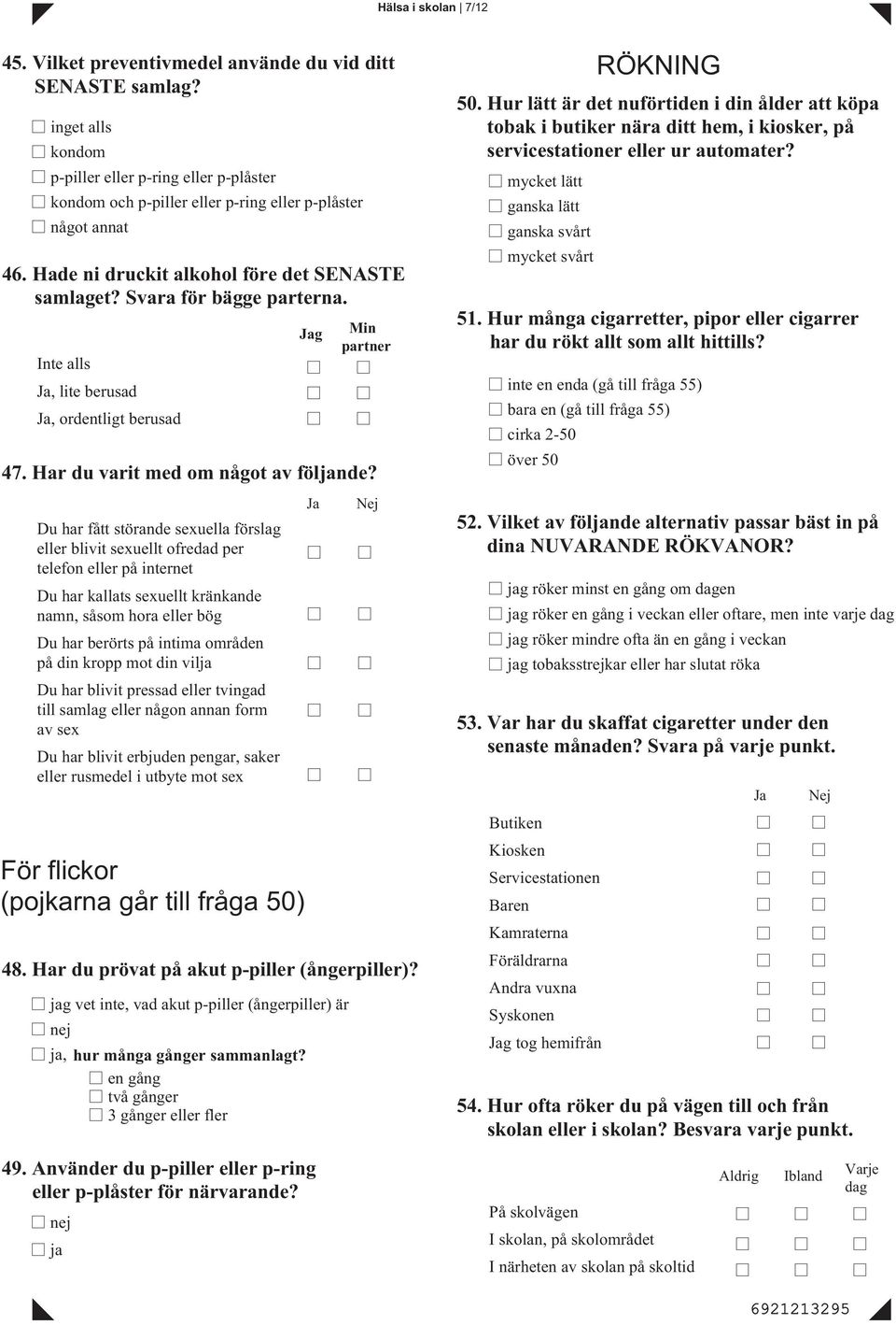 Inte alls, lite berusad, ordentligt berusad För flickor (pojkarna går till fråga 50) g Min partner 47. Har du varit med om något av följande?