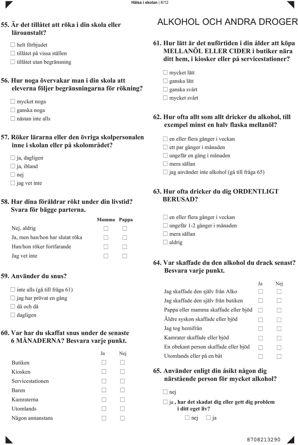 Röker lärarna eller den övriga skolpersonalen inne i skolan eller på skolområdet? ja, dagligen ja, ibland jag vet inte 58. Har dina föräldrar rökt under din livstid? Svara för bägge parterna.