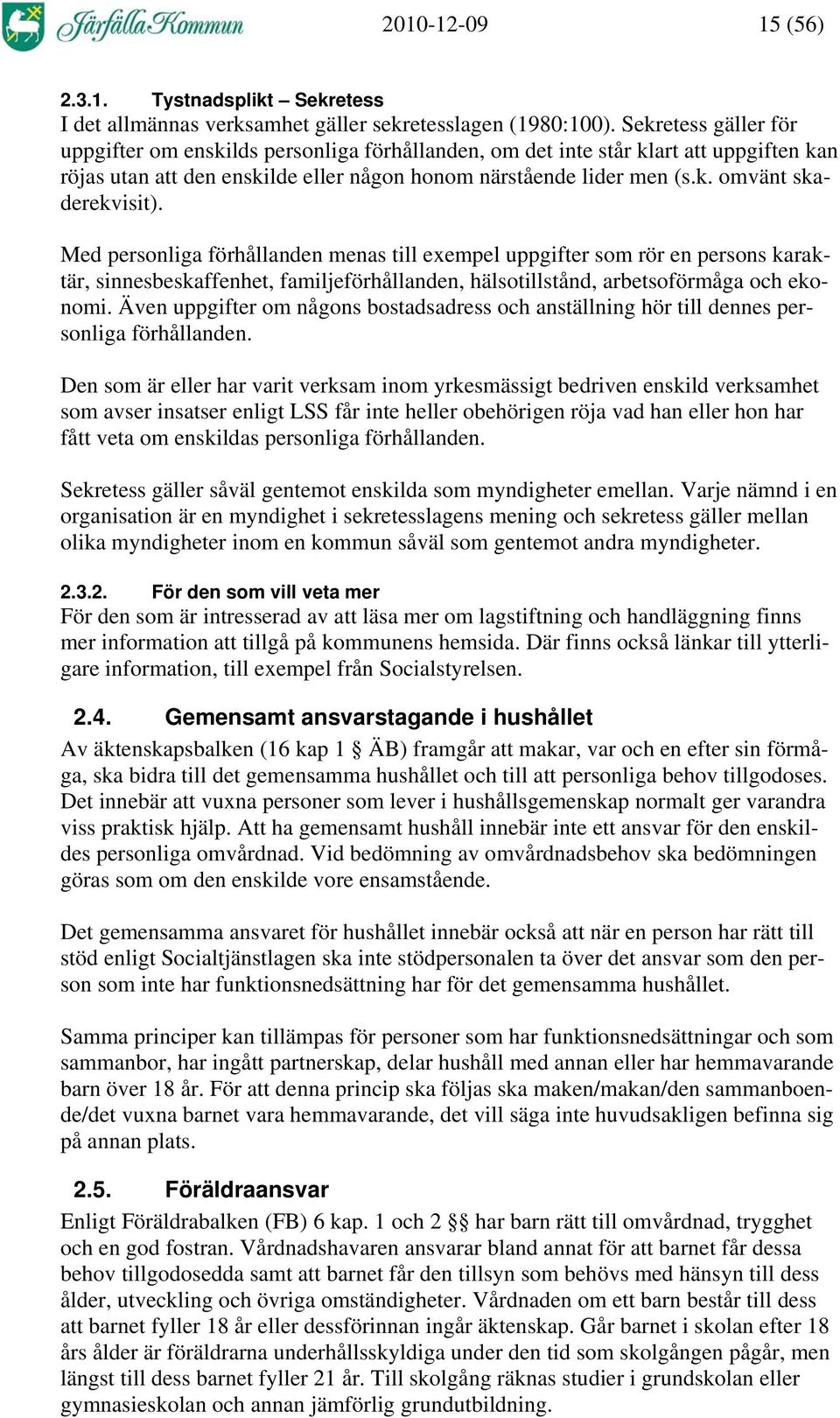 Med personliga förhållanden menas till exempel uppgifter som rör en persons karaktär, sinnesbeskaffenhet, familjeförhållanden, hälsotillstånd, arbetsoförmåga och ekonomi.