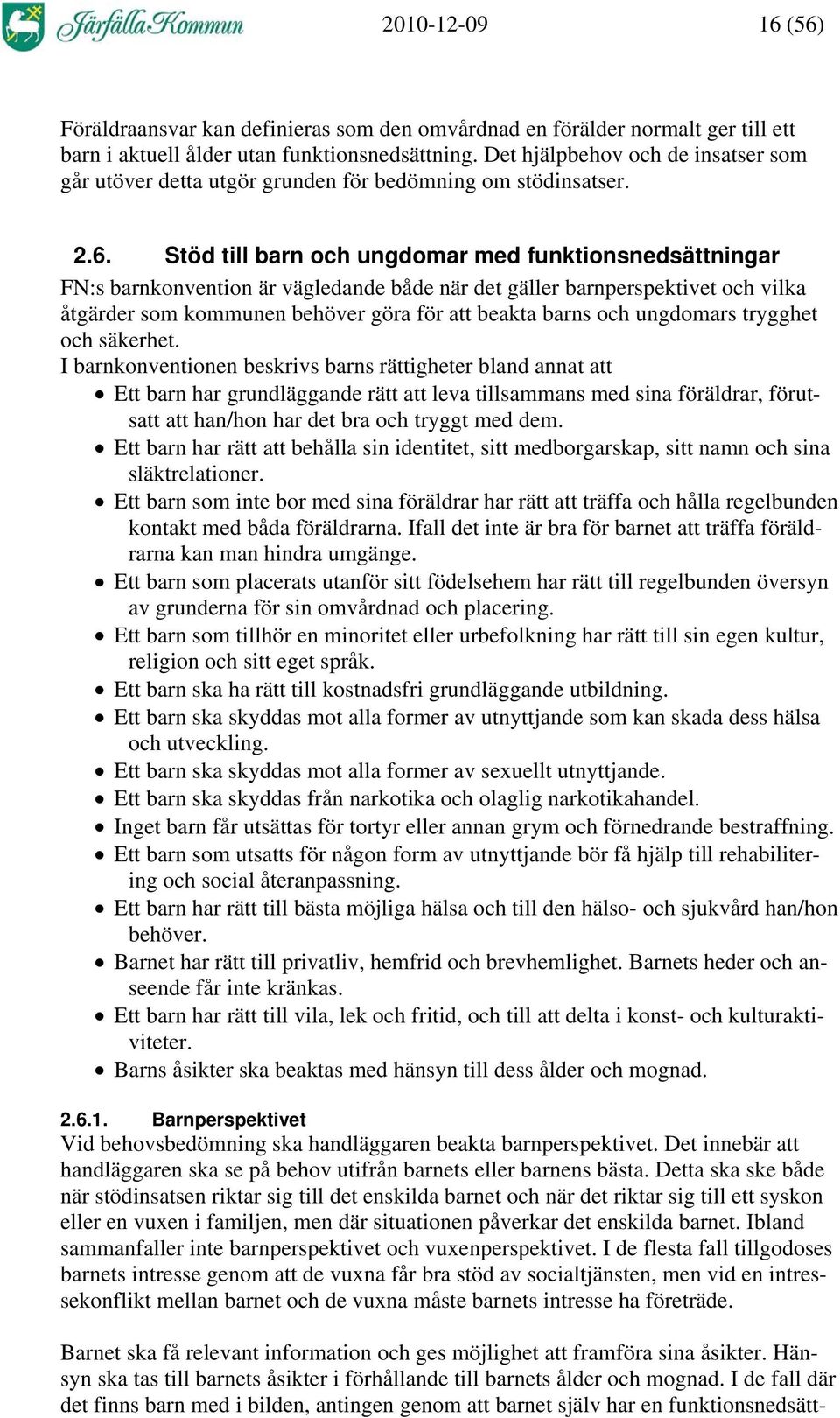 Stöd till barn och ungdomar med funktionsnedsättningar FN:s barnkonvention är vägledande både när det gäller barnperspektivet och vilka åtgärder som kommunen behöver göra för att beakta barns och