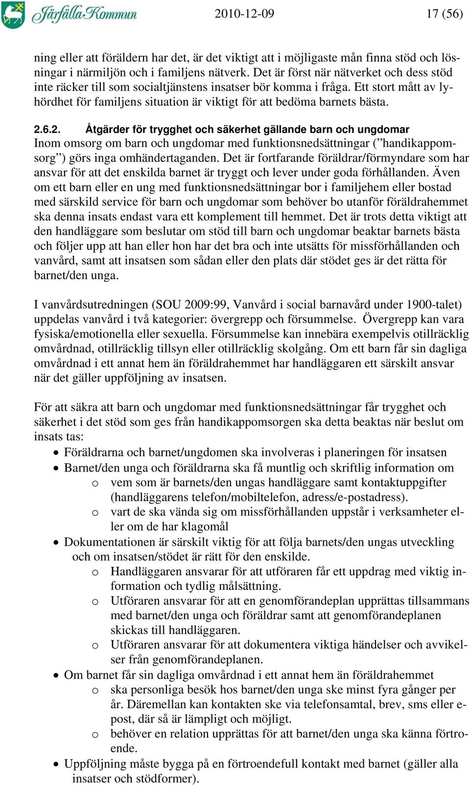 2.6.2. Åtgärder för trygghet och säkerhet gällande barn och ungdomar Inom omsorg om barn och ungdomar med funktionsnedsättningar ( handikappomsorg ) görs inga omhändertaganden.