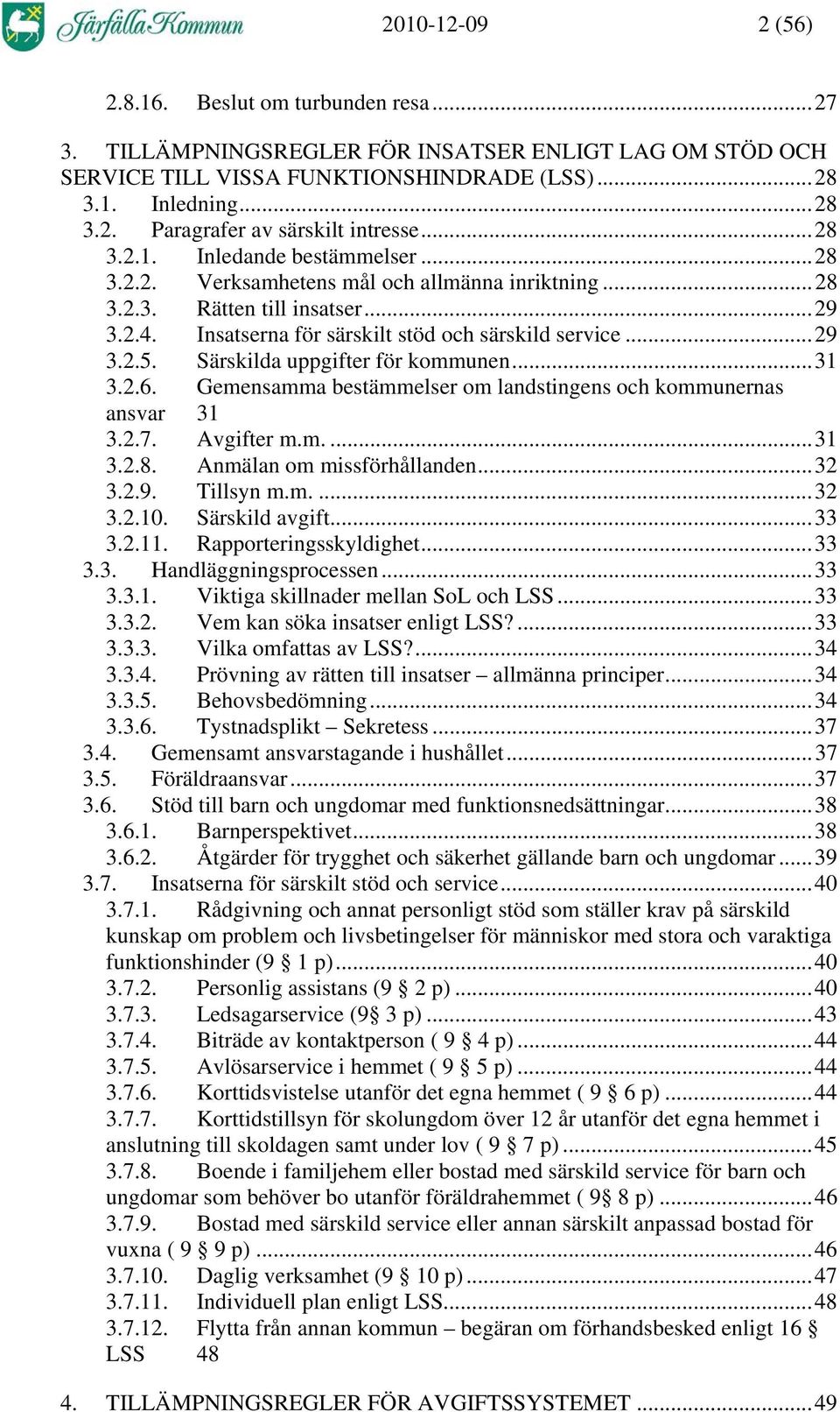 Särskilda uppgifter för kommunen...31 3.2.6. Gemensamma bestämmelser om landstingens och kommunernas ansvar 31 3.2.7. Avgifter m.m....31 3.2.8. Anmälan om missförhållanden...32 3.2.9. Tillsyn m.m....32 3.2.10.