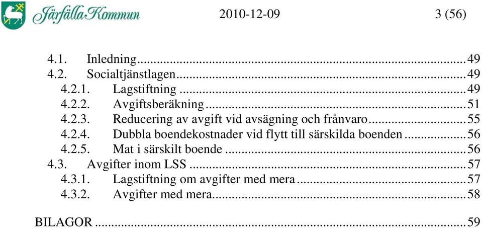 ..56 4.2.5. Mat i särskilt boende...56 4.3. Avgifter inom LSS...57 4.3.1.