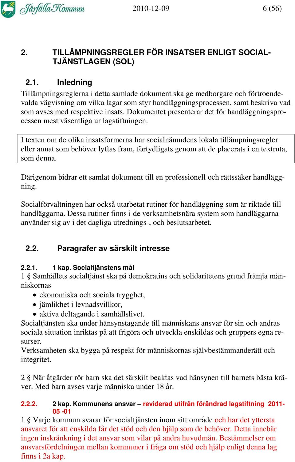 I texten om de olika insatsformerna har socialnämndens lokala tillämpningsregler eller annat som behöver lyftas fram, förtydligats genom att de placerats i en textruta, som denna.