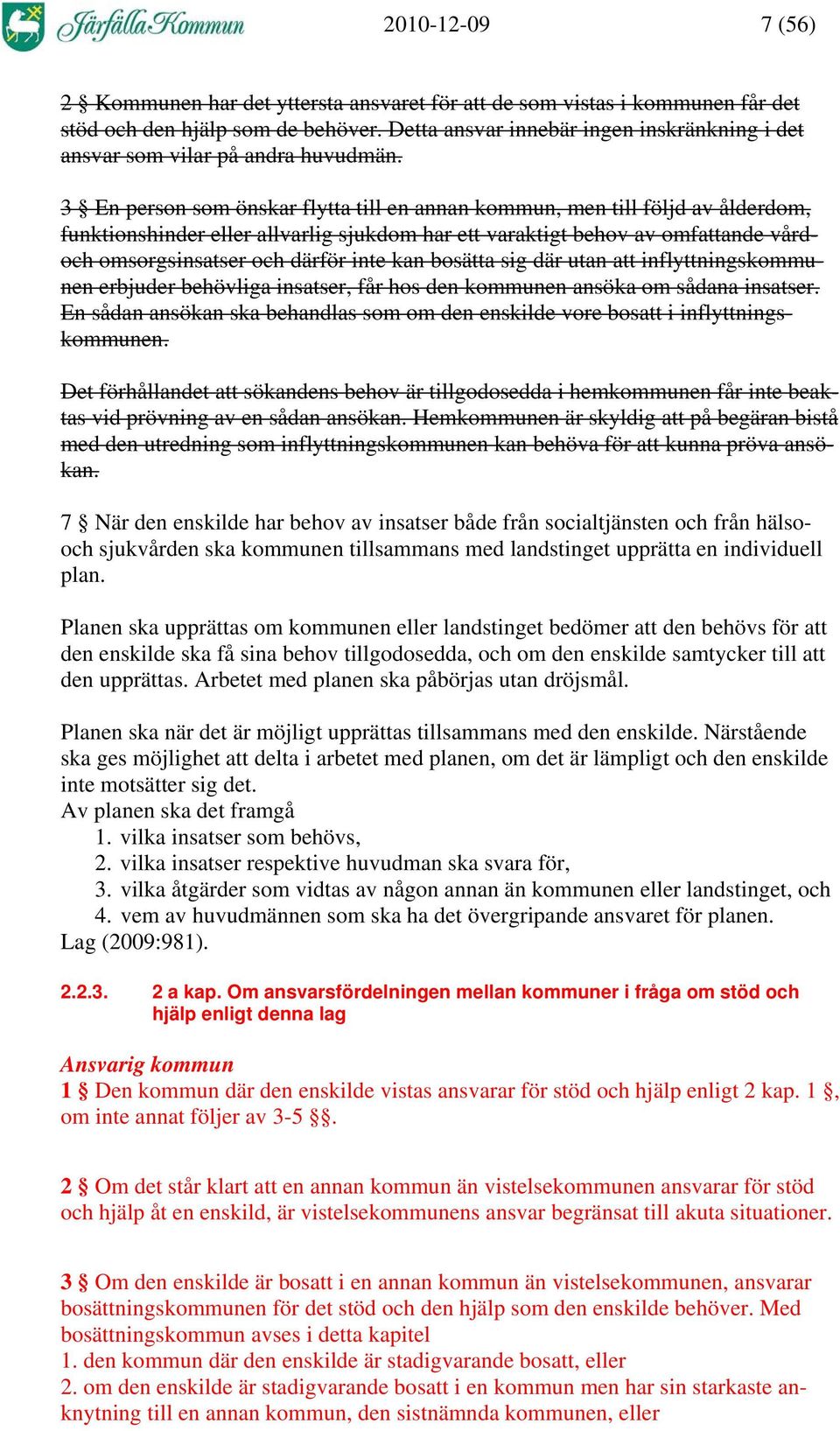 3 En person som önskar flytta till en annan kommun, men till följd av ålderdom, funktionshinder eller allvarlig sjukdom har ett varaktigt behov av omfattande vårdoch omsorgsinsatser och därför inte