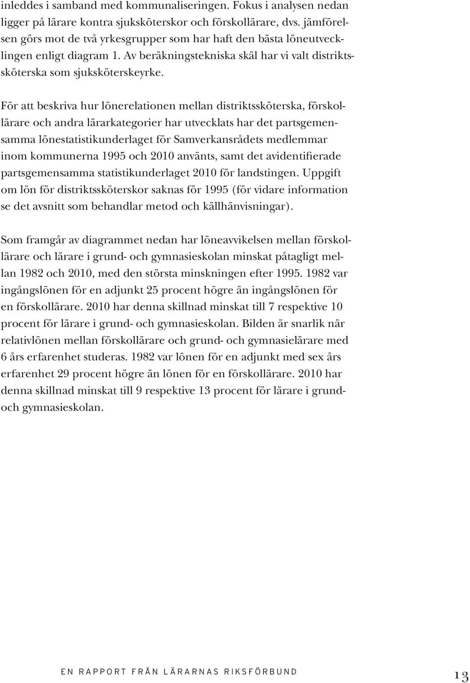 För att beskriva hur lönerelationen mellan distriktssköterska, förskollärare och andra lärarkategorier har utvecklats har det partsgemensamma lönestatistikunderlaget för Samverkansrådets medlemmar