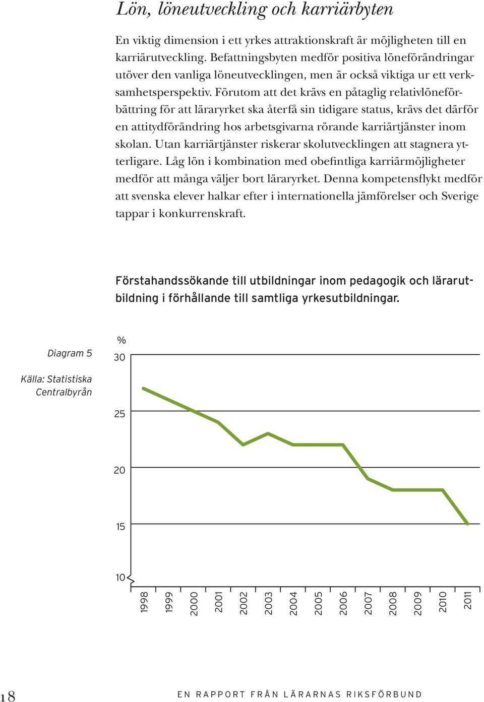 Förutom att det krävs en påtaglig relativlöneförbättring för att läraryrket ska återfå sin tidigare status, krävs det därför en attitydförändring hos arbetsgivarna rörande karriärtjänster inom skolan.