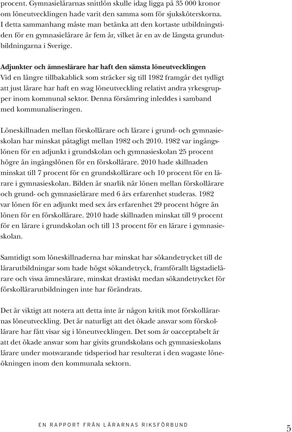 Adjunkter och ämneslärare har haft den sämsta löneutvecklingen Vid en längre tillbakablick som sträcker sig till 1982 framgår det tydligt att just lärare har haft en svag löneutveckling relativt