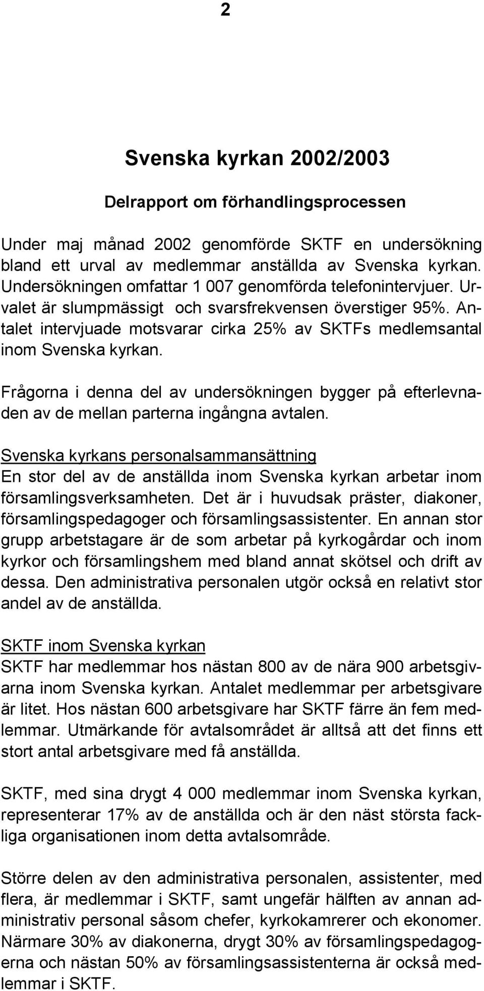 Antalet intervjuade motsvarar cirka 25% av SKTFs medlemsantal inom Svenska kyrkan. Frågorna i denna del av undersökningen bygger på efterlevnaden av de mellan parterna ingångna avtalen.