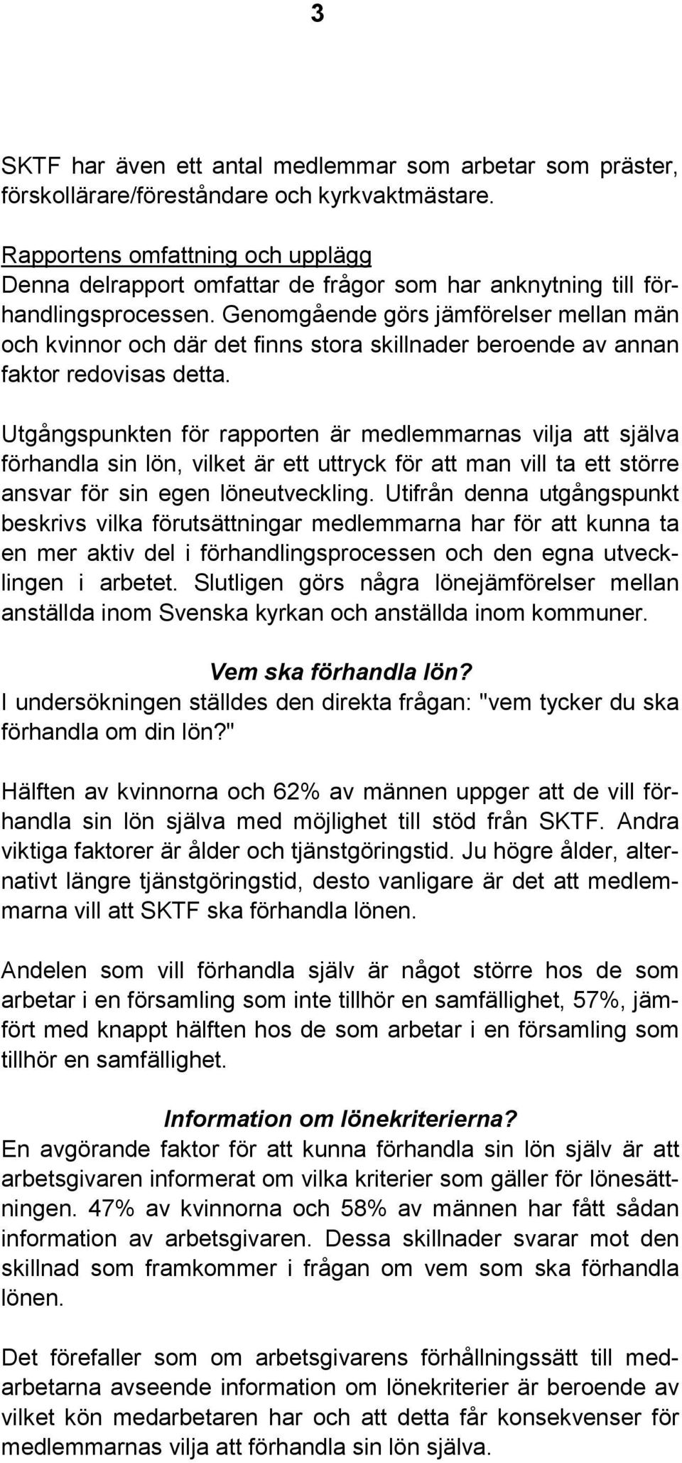 Genomgående görs jämförelser mellan män och kvinnor och där det finns stora skillnader beroende av annan faktor redovisas detta.