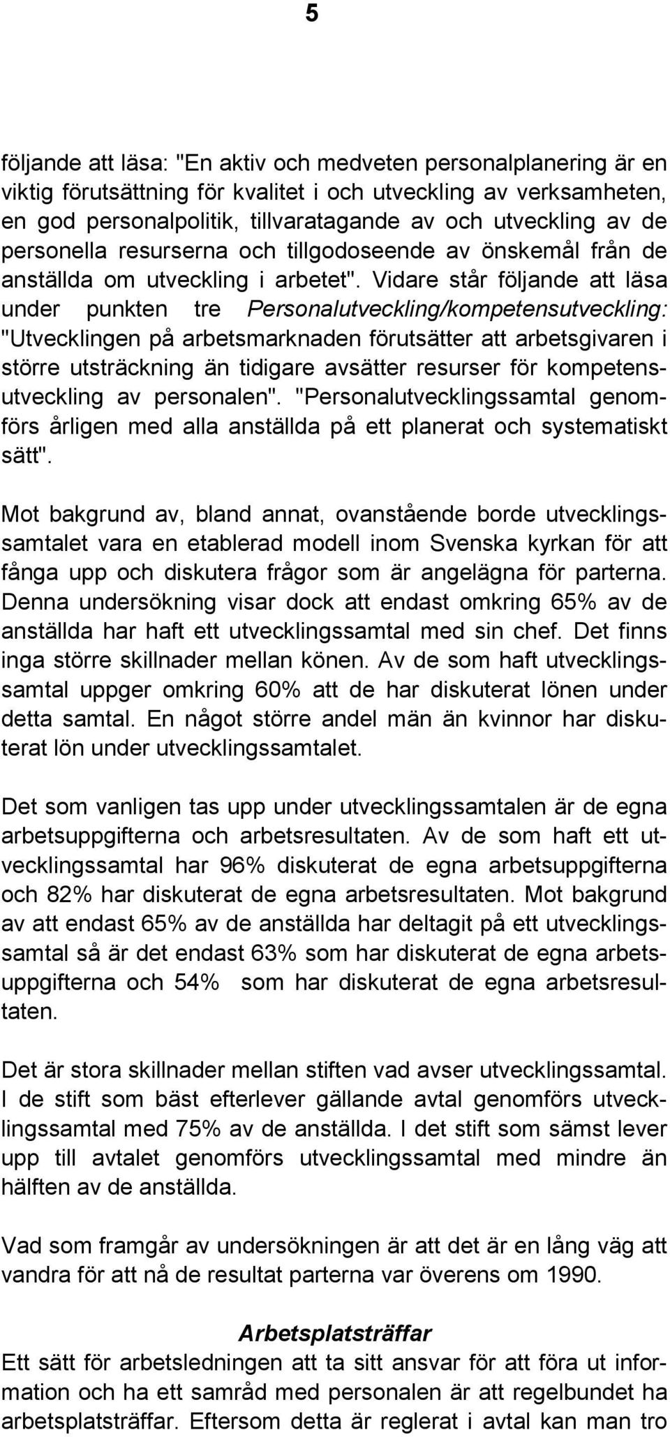 Vidare står följande att läsa under punkten tre Personalutveckling/kompetensutveckling: "Utvecklingen på arbetsmarknaden förutsätter att arbetsgivaren i större utsträckning än tidigare avsätter