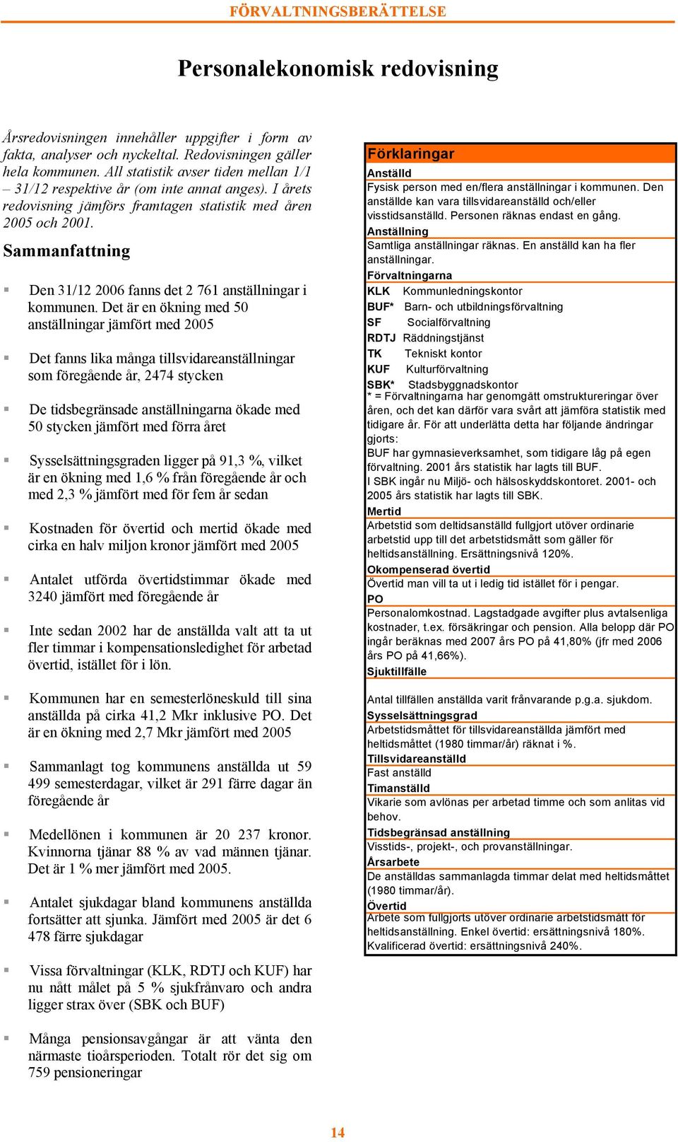 Sammanfattning Den 31/12 2006 fanns det 2 761 anställningar i kommunen.