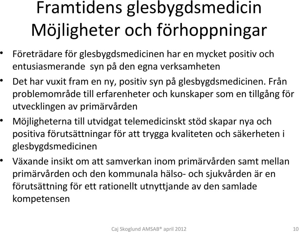 Från problemområde till erfarenheter och kunskaper som en tillgång för utvecklingen av primärvården Möjligheterna till utvidgat telemedicinskt stöd skapar nya och