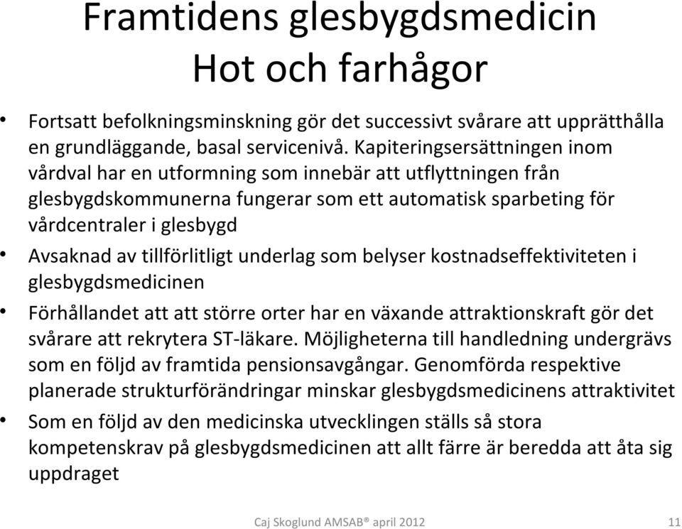 tillförlitligt underlag som belyser kostnadseffektiviteten i glesbygdsmedicinen Förhållandet att att större orter har en växande attraktionskraft gör det svårare att rekrytera ST-läkare.