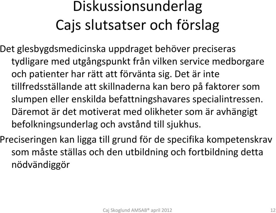 Det är inte tillfredsställande att skillnaderna kan bero på faktorer som slumpen eller enskilda befattningshavares specialintressen.