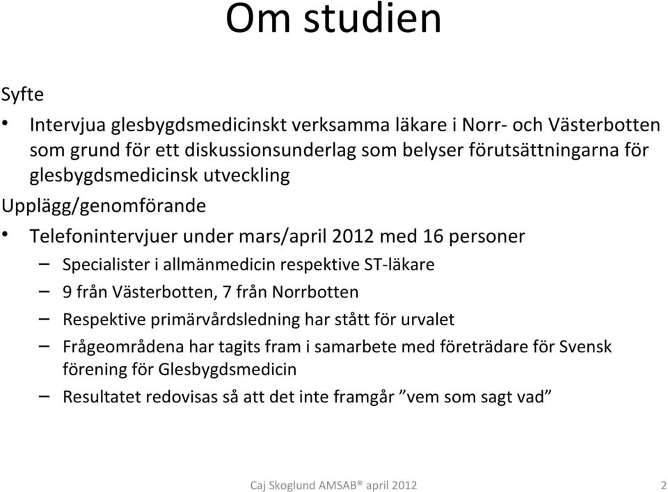 i allmänmedicin respektive ST-läkare 9 från Västerbotten, 7 från Norrbotten Respektive primärvårdsledning har stått för urvalet Frågeområdena