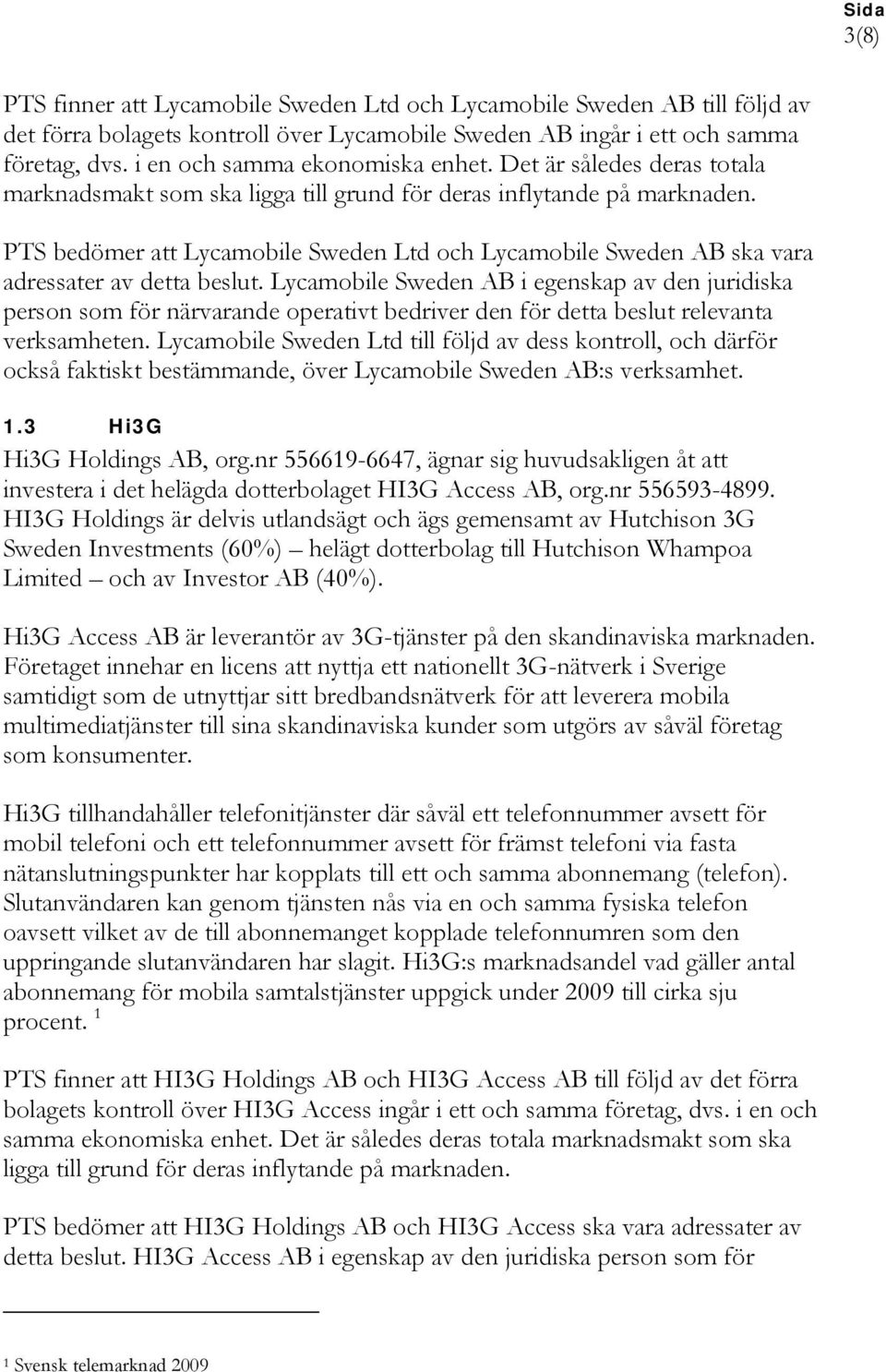 PTS bedömer att Lycamobile Sweden Ltd och Lycamobile Sweden AB ska vara adressater av detta beslut.