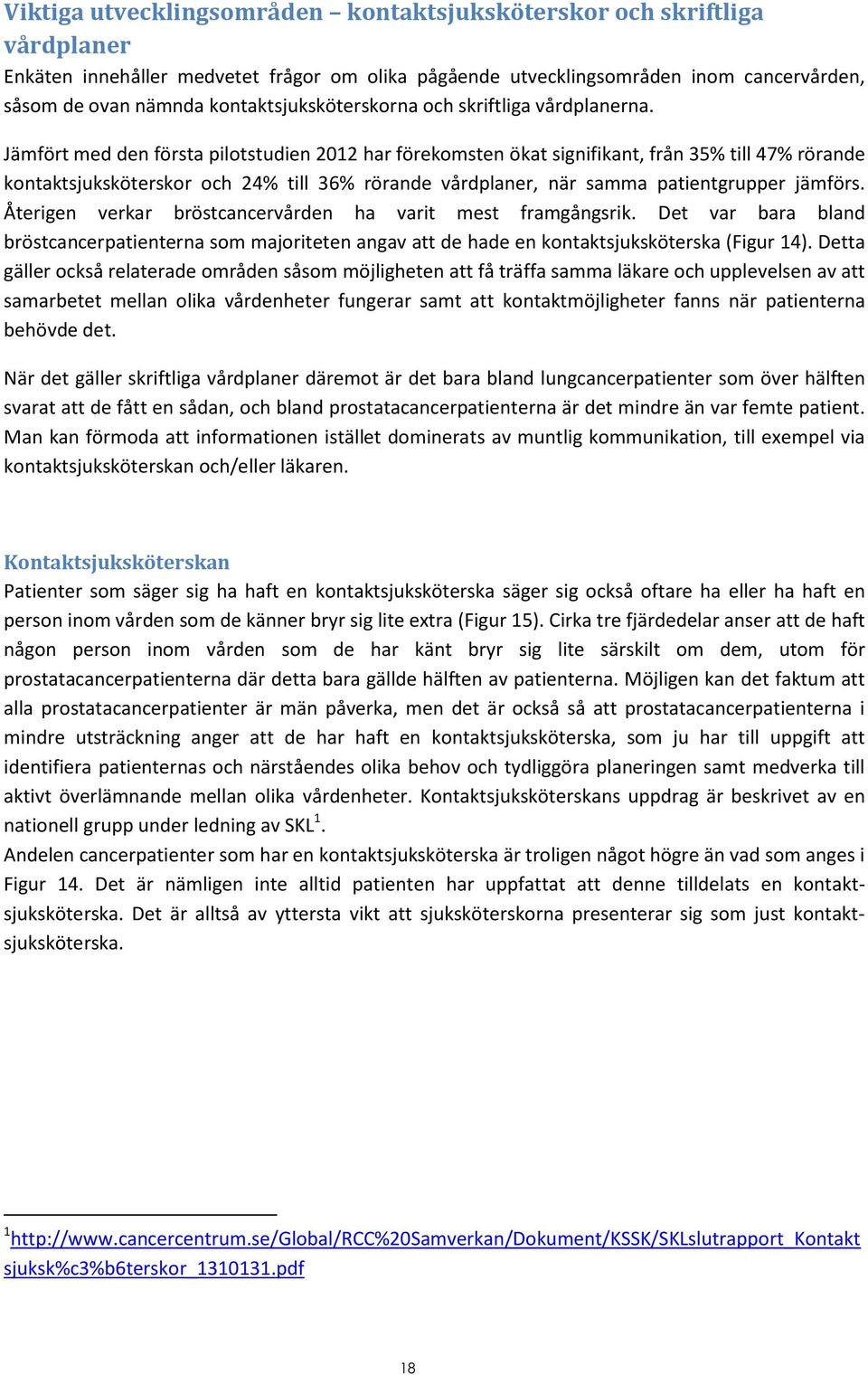 Jämfört med den första pilotstudien 2012 har förekomsten ökat signifikant, från 35% till 47% rörande kontaktsjuksköterskor och 24% till 36% rörande vårdplaner, när samma patientgrupper jämförs.