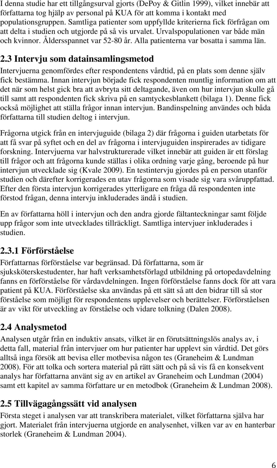 Alla patienterna var bosatta i samma län. 2.3 Intervju som datainsamlingsmetod Intervjuerna genomfördes efter respondentens vårdtid, på en plats som denne själv fick bestämma.