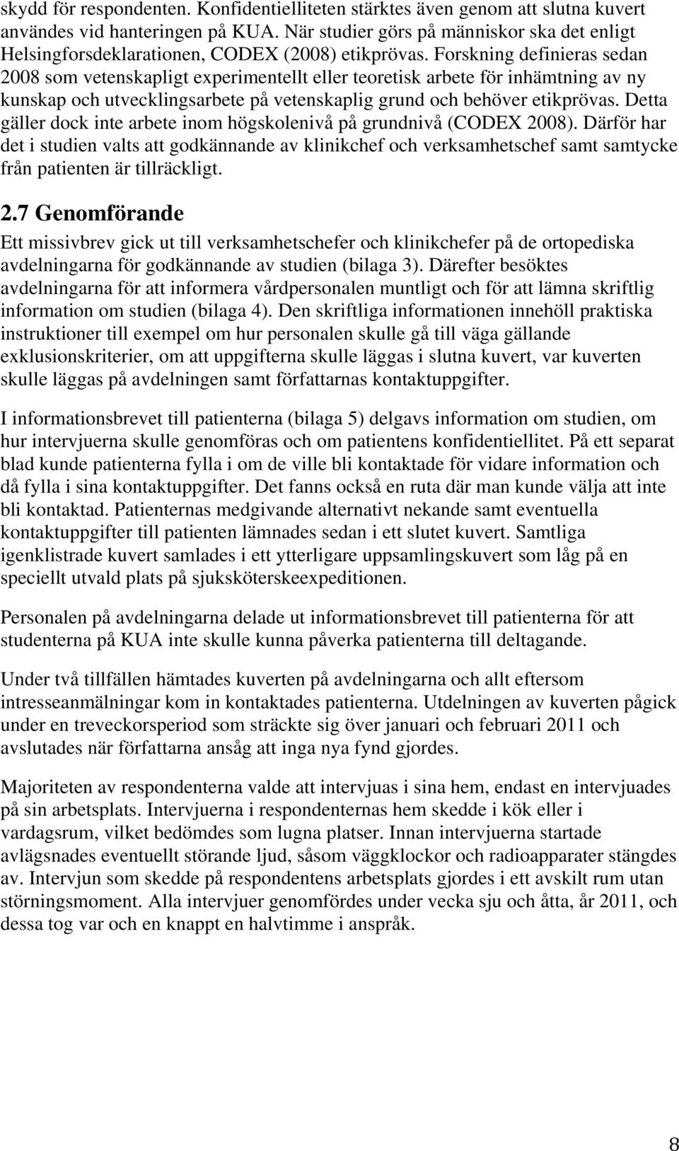 Forskning definieras sedan 2008 som vetenskapligt experimentellt eller teoretisk arbete för inhämtning av ny kunskap och utvecklingsarbete på vetenskaplig grund och behöver etikprövas.