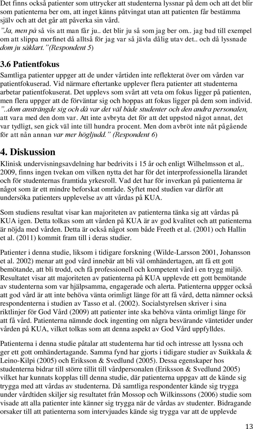 . och då lyssnade dom ju såklart. (Respondent 5) 3.6 Patientfokus Samtliga patienter uppger att de under vårtiden inte reflekterat över om vården var patientfokuserad.