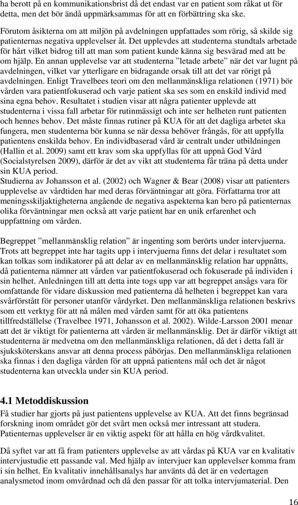 Det upplevdes att studenterna stundtals arbetade för hårt vilket bidrog till att man som patient kunde känna sig besvärad med att be om hjälp.