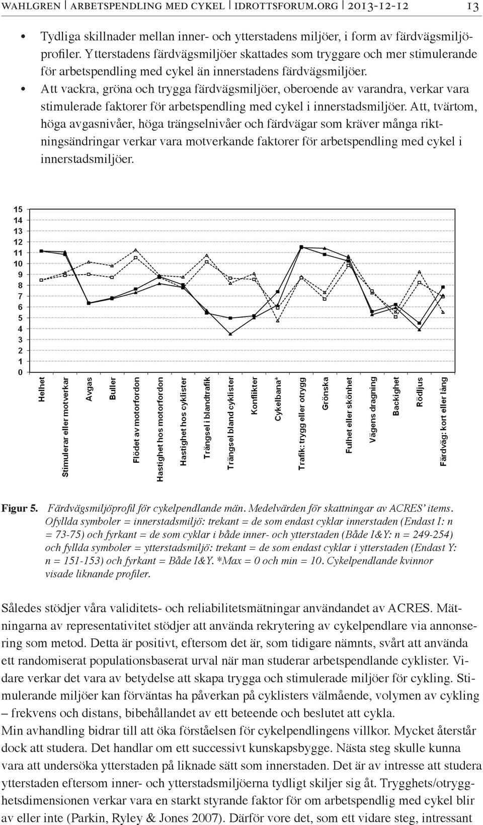 Att vackra, gröna och trygga färdvägsmiljöer, oberoende av varandra, verkar vara stimulerade faktorer för arbetspendling med cykel i innerstadsmiljöer.