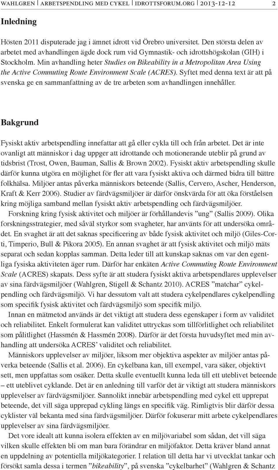 Min avhandling heter Studies on Bikeability in a Metropolitan Area Using the Active Commuting Route Environment Scale (ACRES).