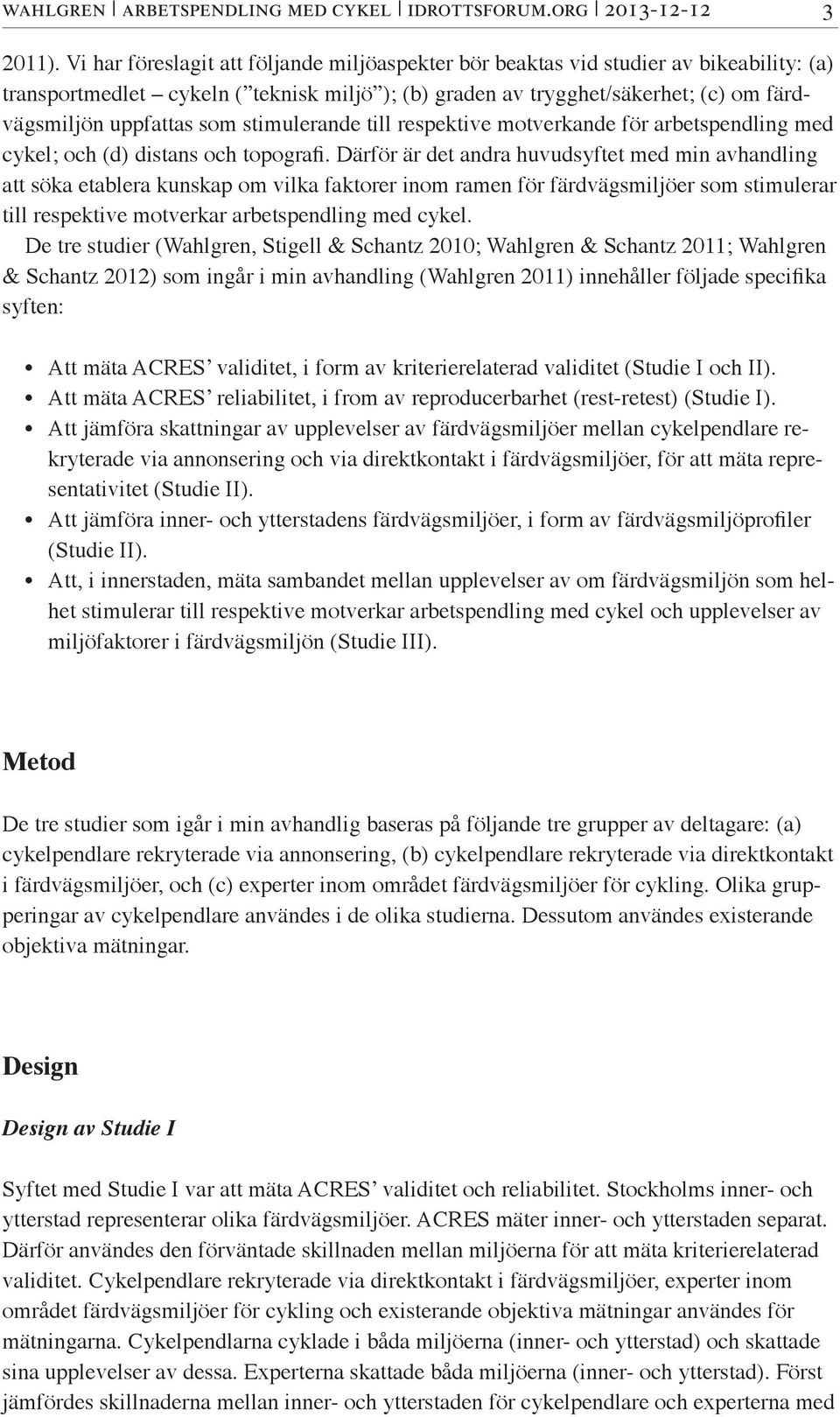 stimulerande till respektive motverkande för arbetspendling med cykel; och (d) distans och topografi.