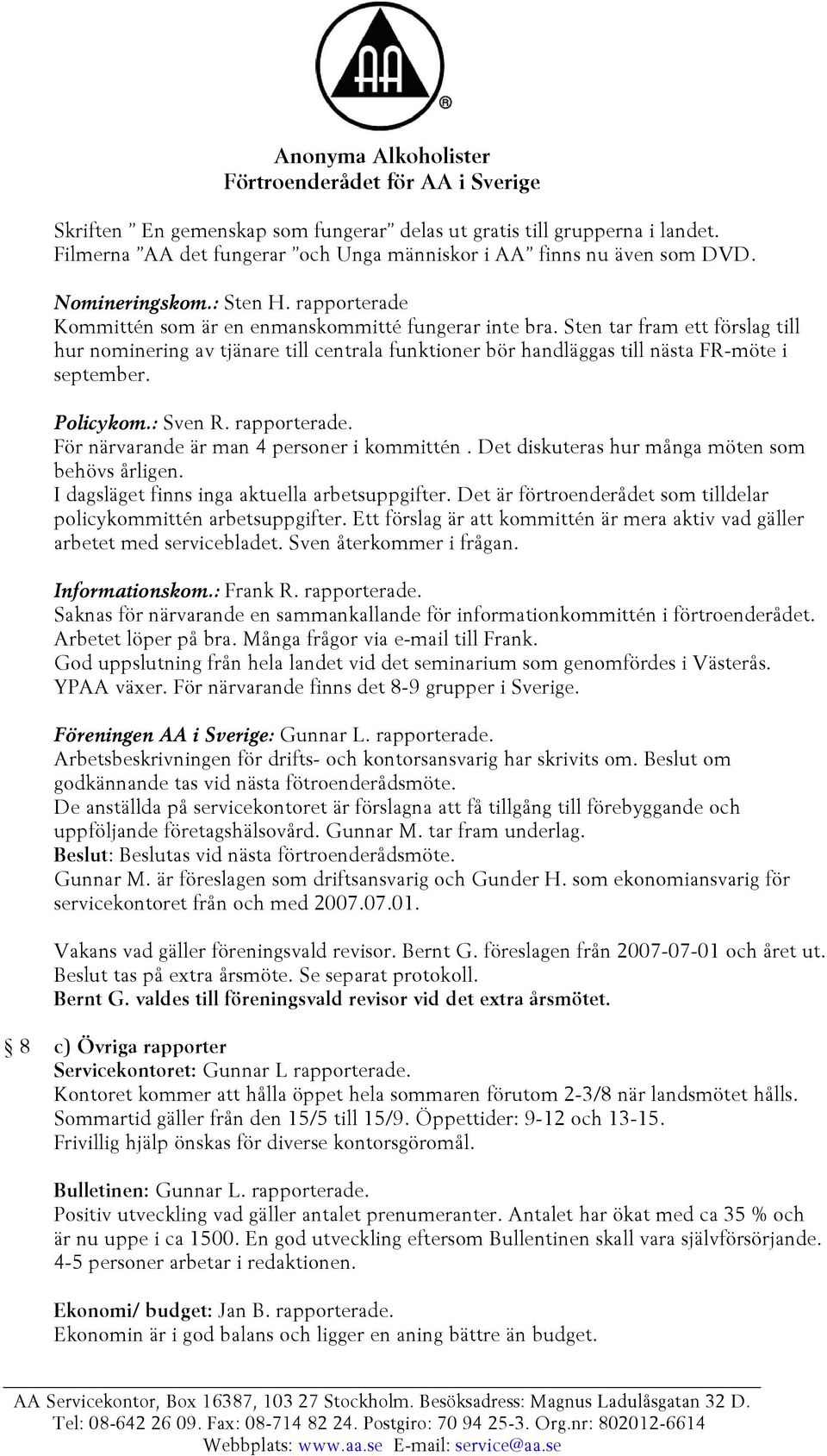 Policykom.: Sven R. rapporterade. För närvarande är man 4 personer i kommittén. Det diskuteras hur många möten som behövs årligen. I dagsläget finns inga aktuella arbetsuppgifter.