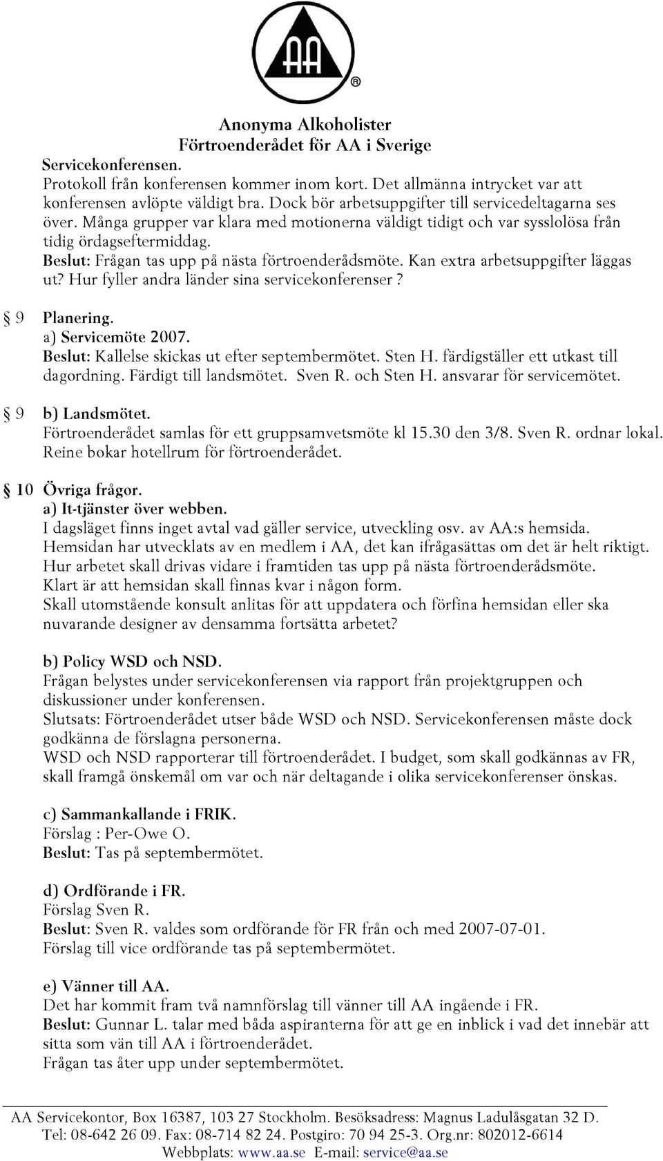 Hur fyller andra länder sina servicekonferenser? 9 Planering. a) Servicemöte 2007. Beslut: Kallelse skickas ut efter septembermötet. Sten H. färdigställer ett utkast till dagordning.