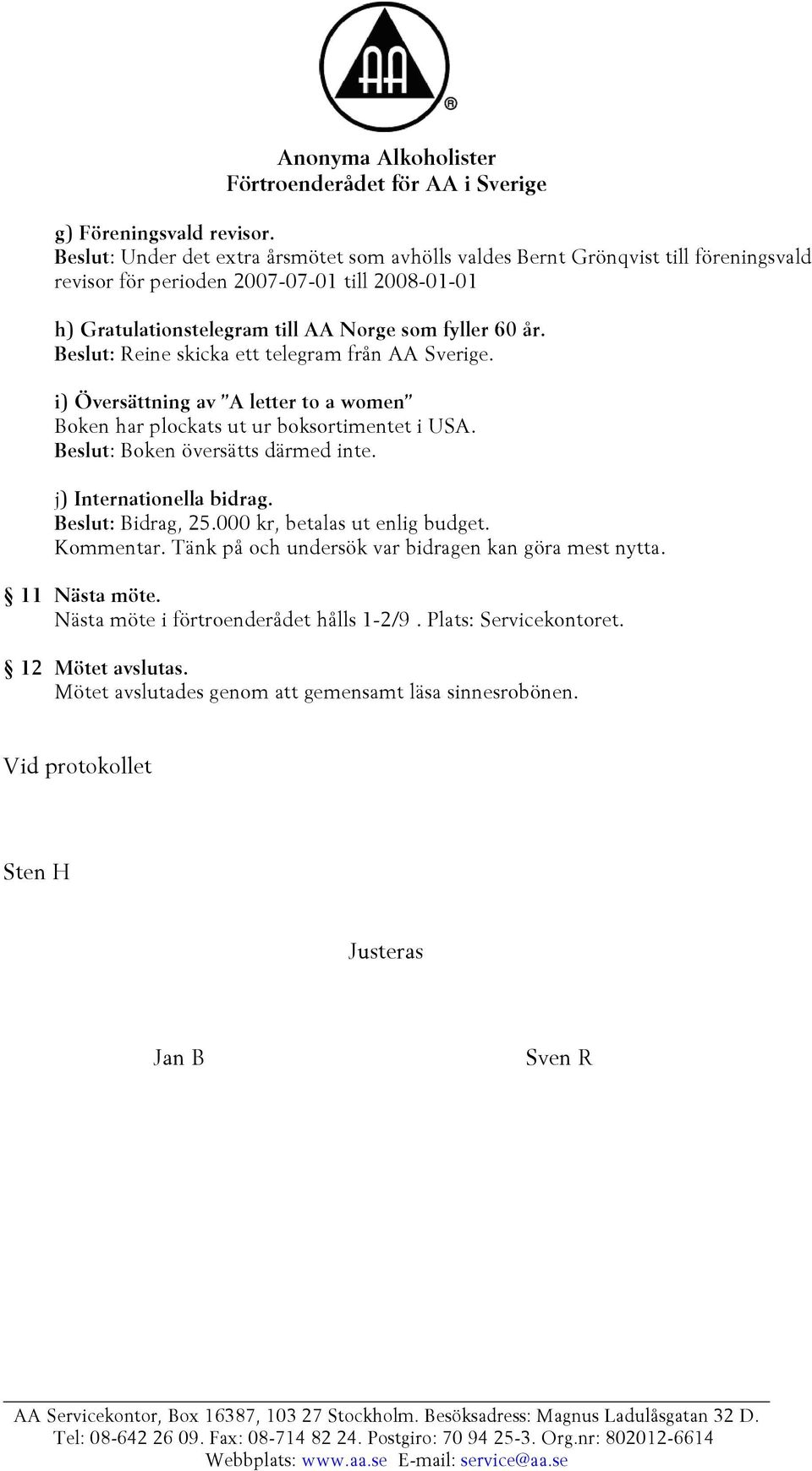 60 år. Beslut: Reine skicka ett telegram från AA Sverige. i) Översättning av A letter to a women Boken har plockats ut ur boksortimentet i USA. Beslut: Boken översätts därmed inte.