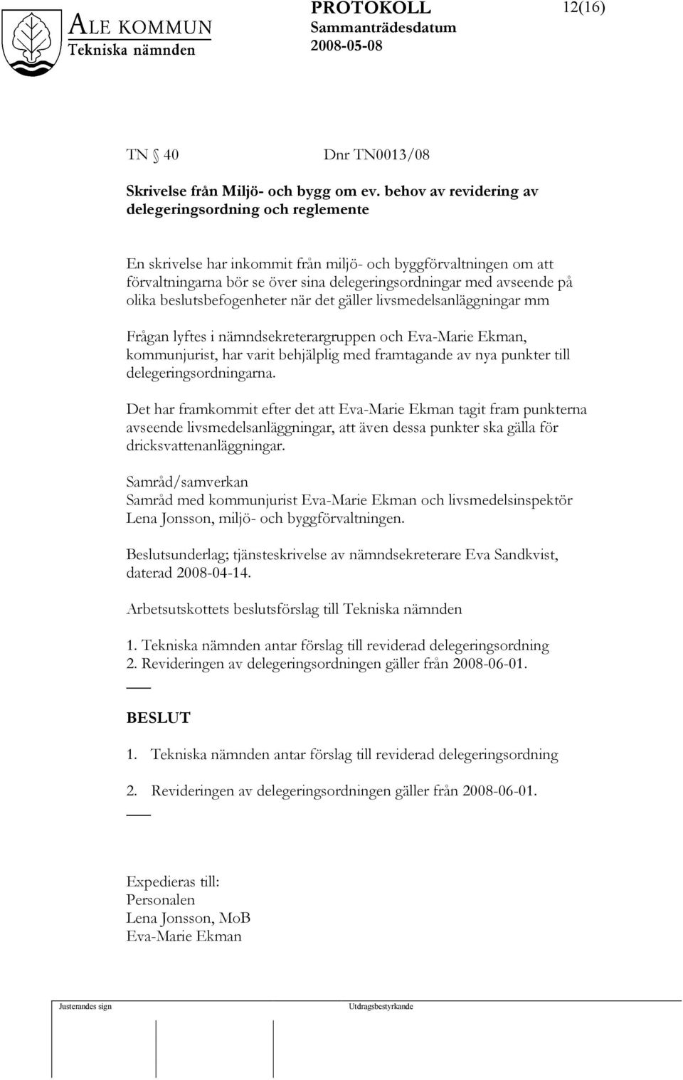 beslutsbefogenheter när det gäller livsmedelsanläggningar mm Frågan lyftes i nämndsekreterargruppen och Eva-Marie Ekman, kommunjurist, har varit behjälplig med framtagande av nya punkter till