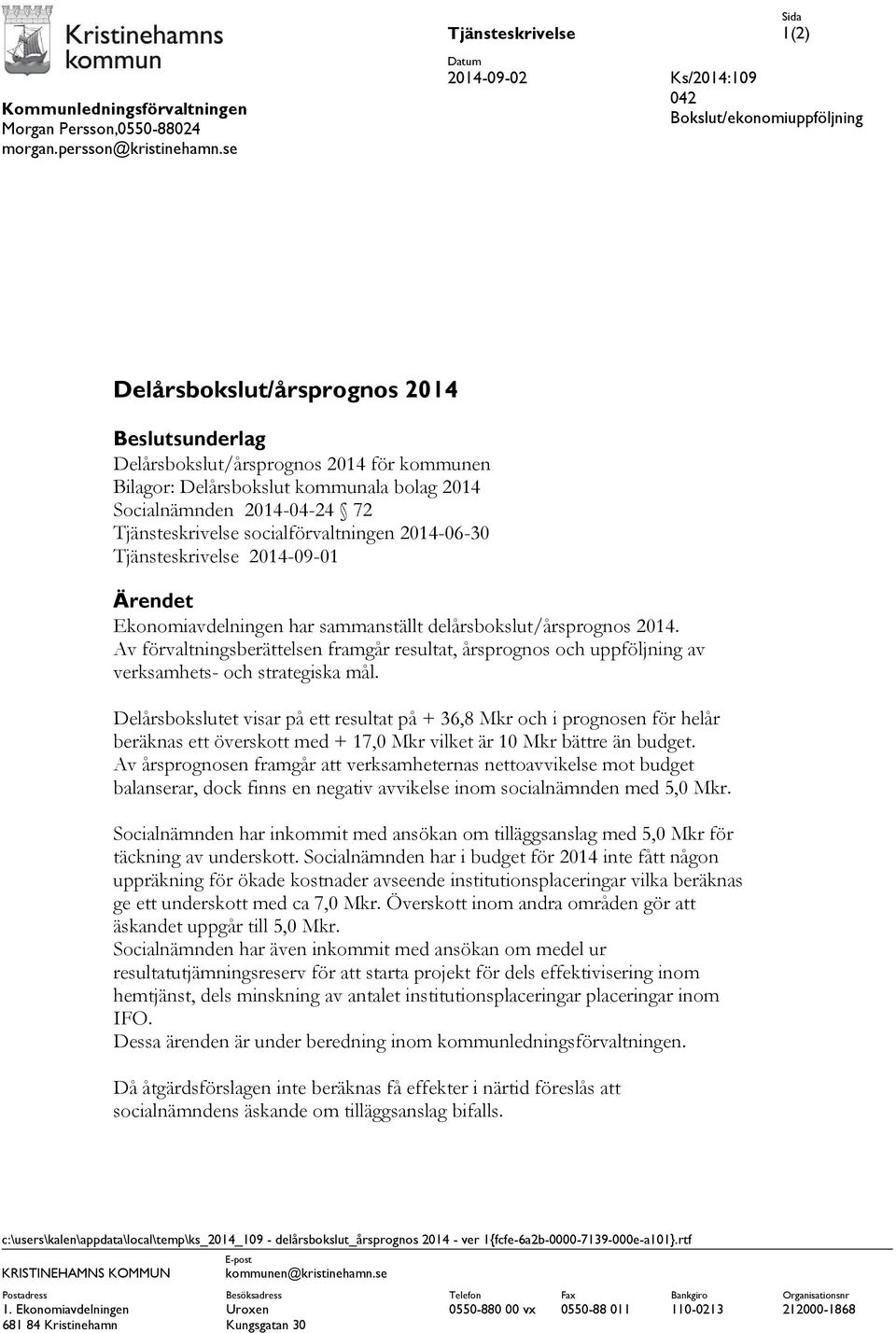 Socialnämnden 2014-04-24 72 Tjänsteskrivelse socialförvaltningen 2014-06-30 Tjänsteskrivelse 2014-09-01 Ärendet Ekonomiavdelningen har sammanställt delårsbokslut/årsprognos 2014.