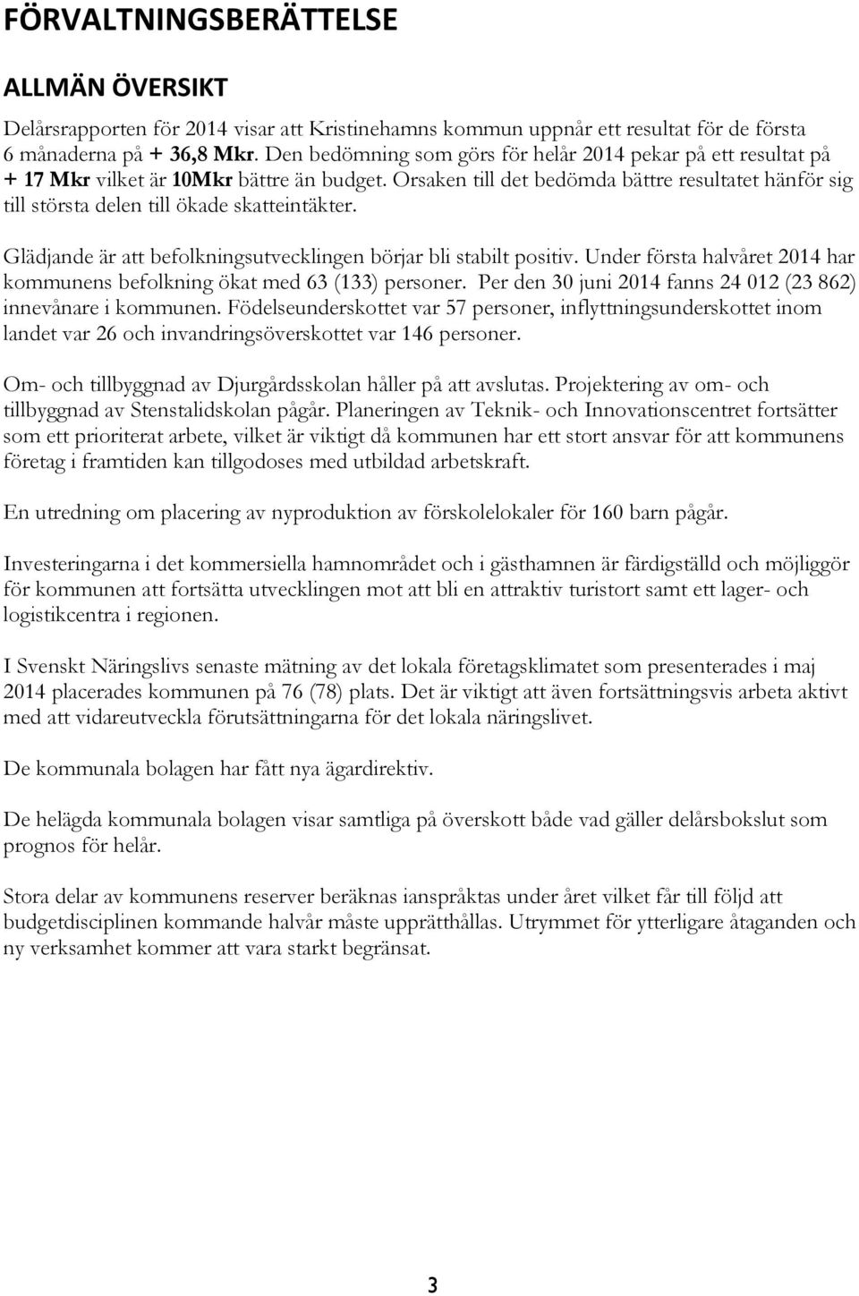 Orsaken till det bedömda bättre resultatet hänför sig till största delen till ökade skatteintäkter. Glädjande är att befolkningsutvecklingen börjar bli stabilt positiv.