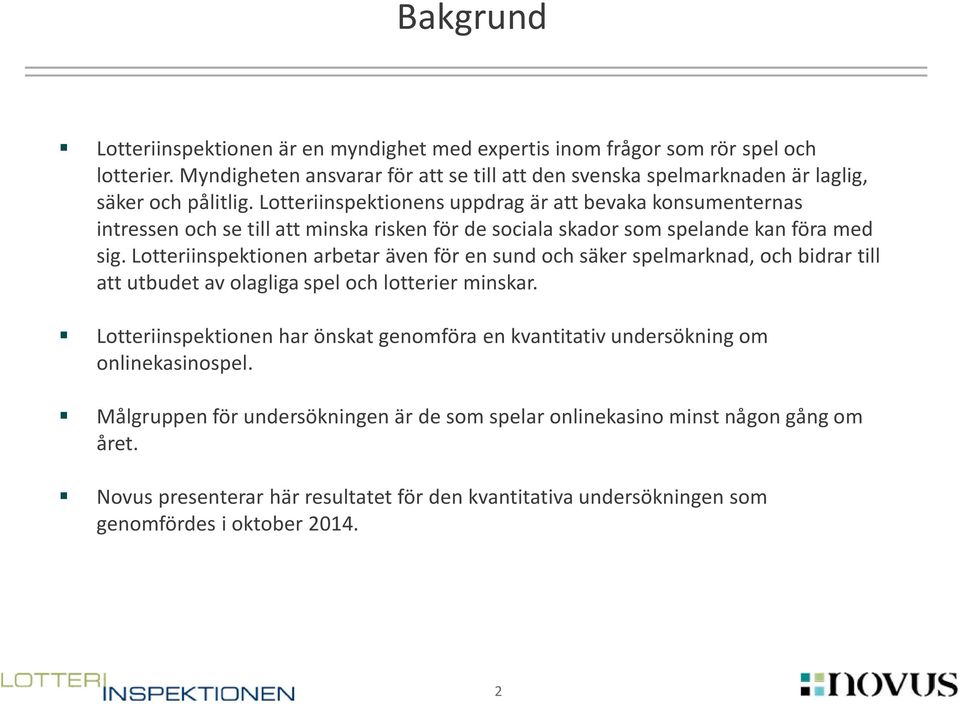 Lotteriinspektionens uppdrag är att bevaka konsumenternas intressen och se till att minska risken för de sociala skador som spelande kan föra med sig.