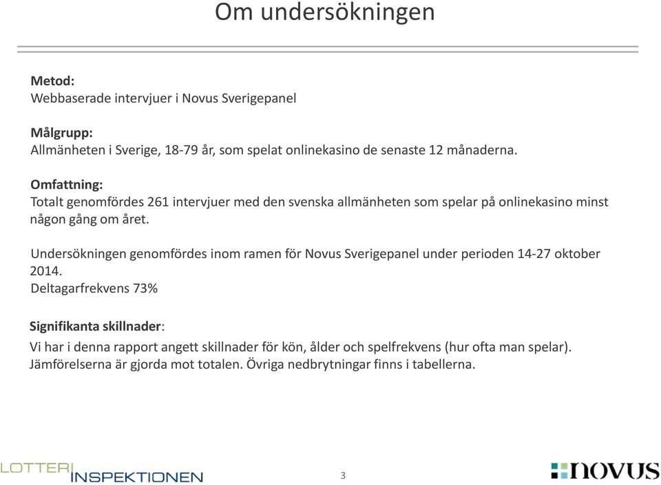 Undersökningen genomfördes inom ramen för Novus Sverigepanel under perioden 14-27 oktober 2014.