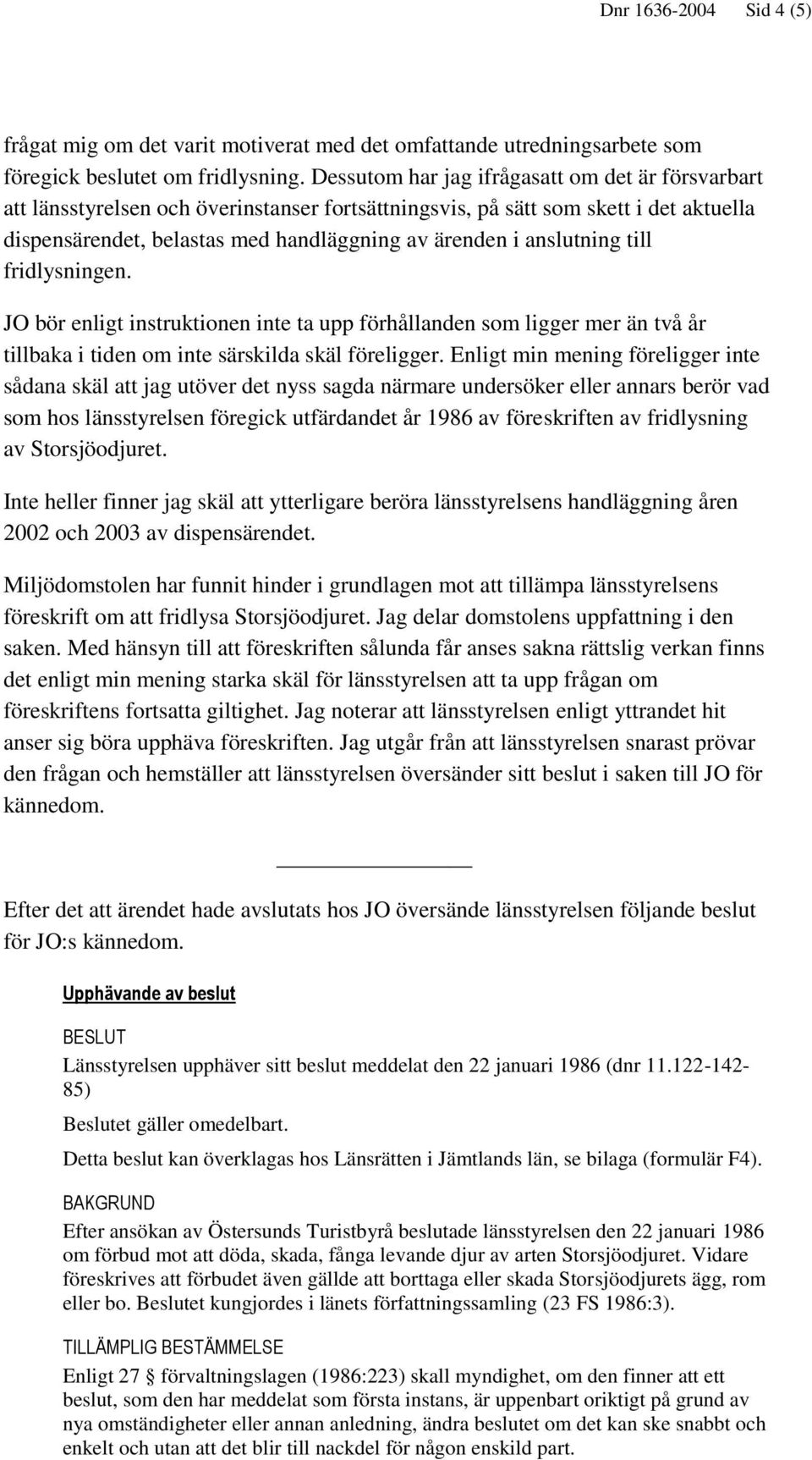 anslutning till fridlysningen. JO bör enligt instruktionen inte ta upp förhållanden som ligger mer än två år tillbaka i tiden om inte särskilda skäl föreligger.