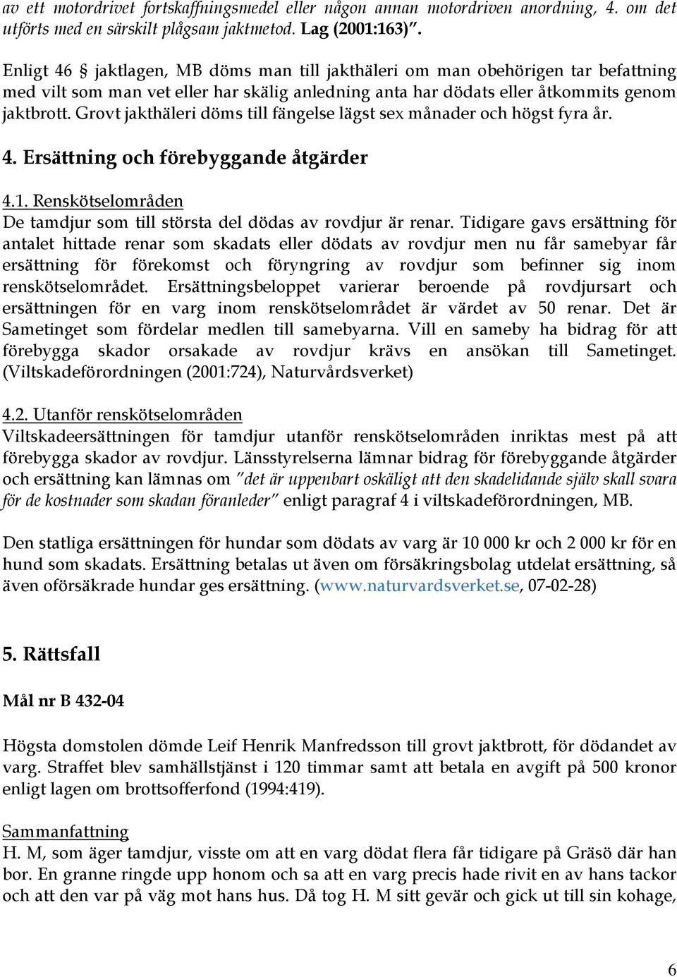 Grovt jakthäleri döms till fängelse lägst sex månader och högst fyra år. 4. Ersättning och förebyggande åtgärder 4.1. Renskötselområden De tamdjur som till största del dödas av rovdjur är renar.