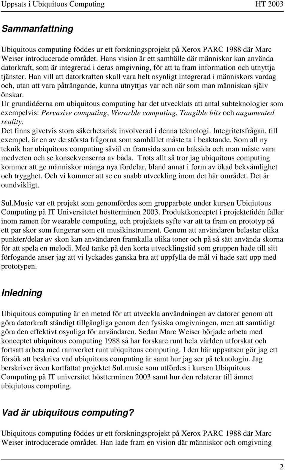 Han vill att datorkraften skall vara helt osynligt integrerad i människors vardag och, utan att vara påträngande, kunna utnyttjas var och när som man människan själv önskar.