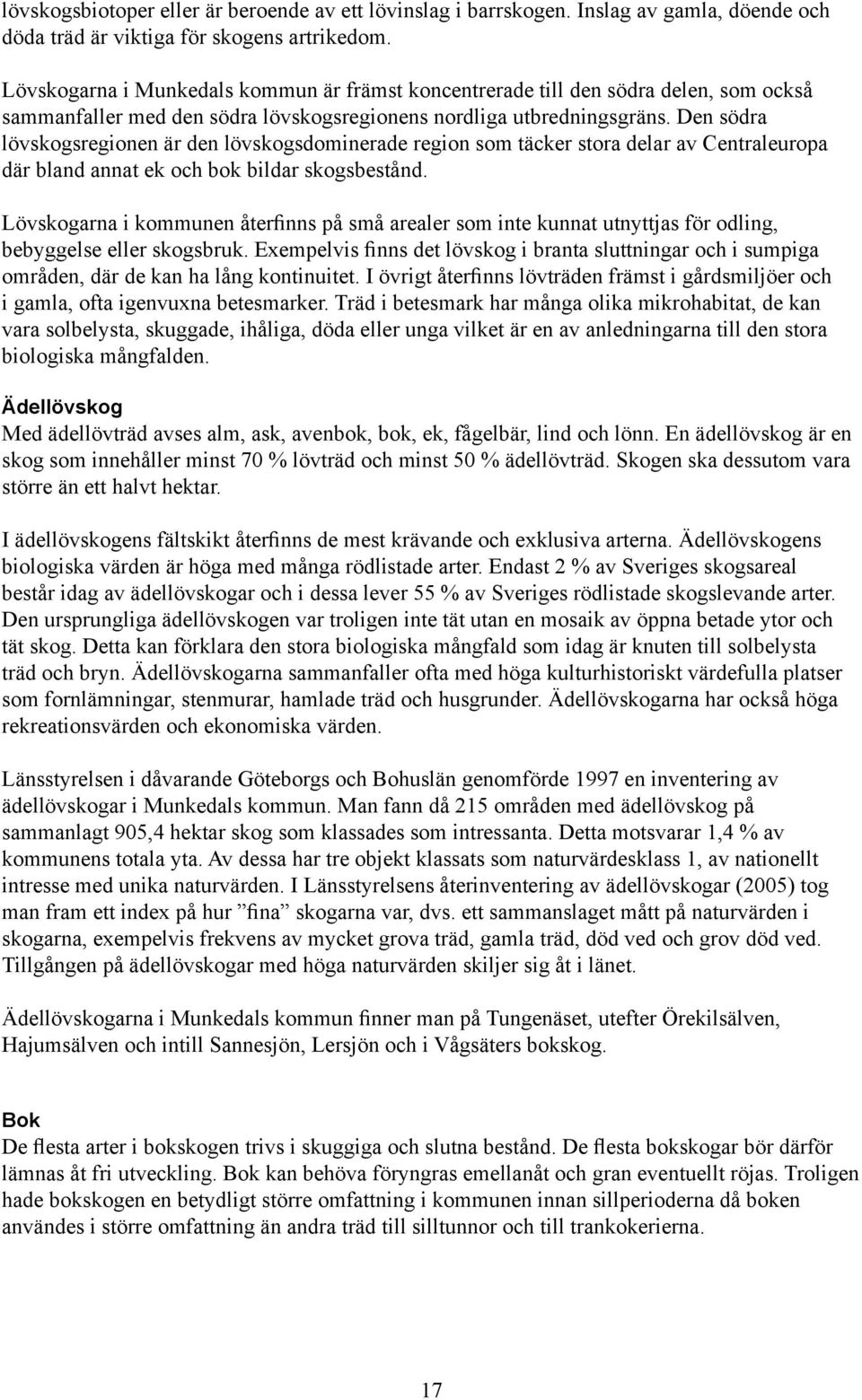 Den södra lövskogsregionen är den lövskogsdominerade region som täcker stora delar av Centraleuropa där bland annat ek och bok bildar skogsbestånd.