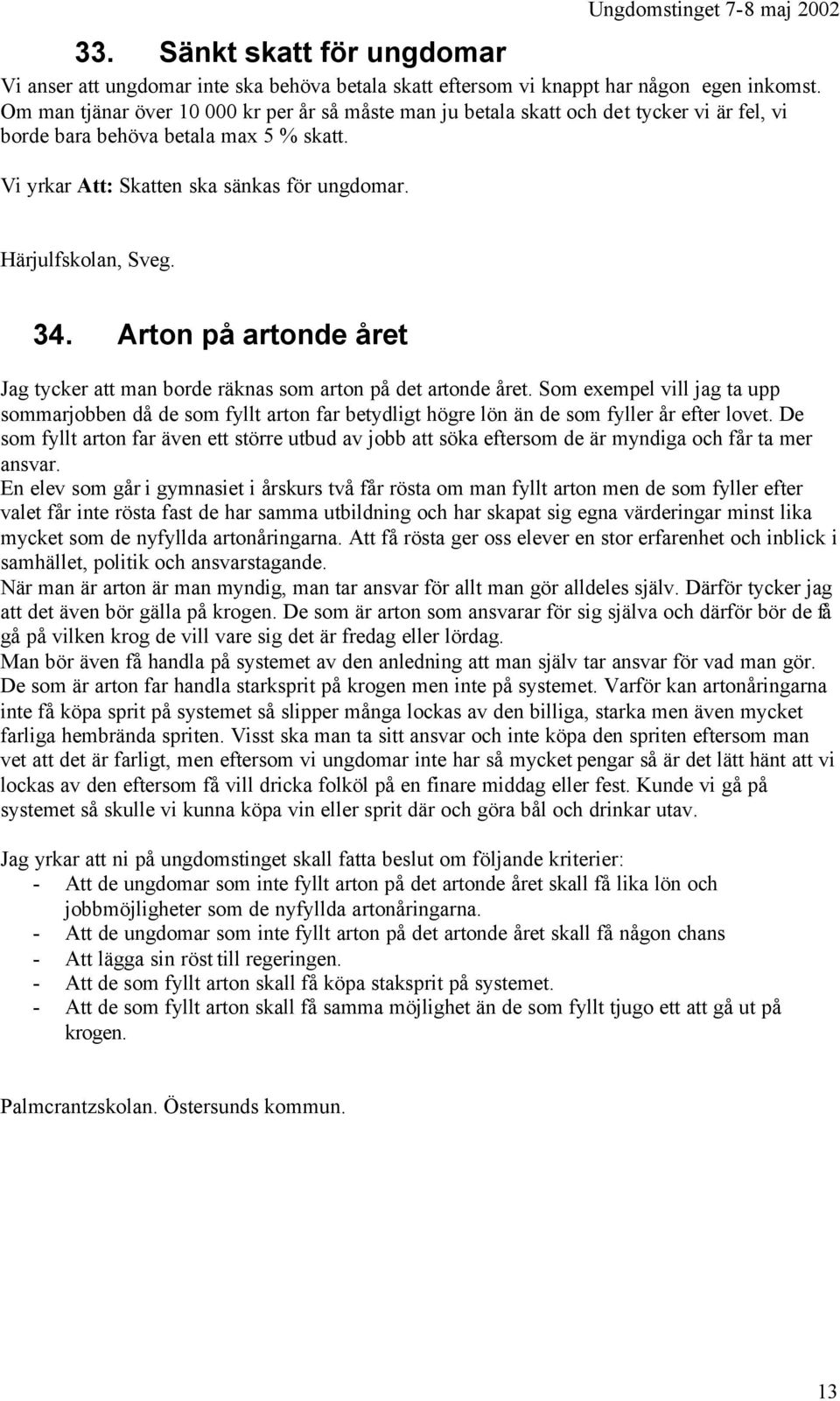 Härjulfskolan, Sveg. 34. Arton på artonde året Jag tycker att man borde räknas som arton på det artonde året.