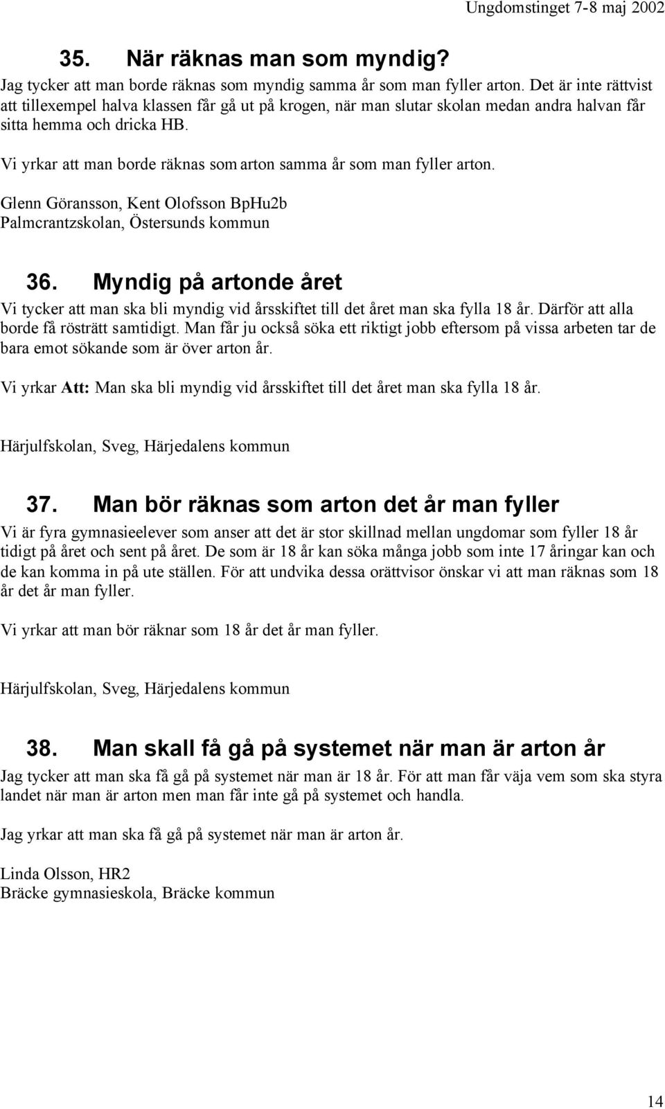 Vi yrkar att man borde räknas som arton samma år som man fyller arton. Glenn Göransson, Kent Olofsson BpHu2b 36.